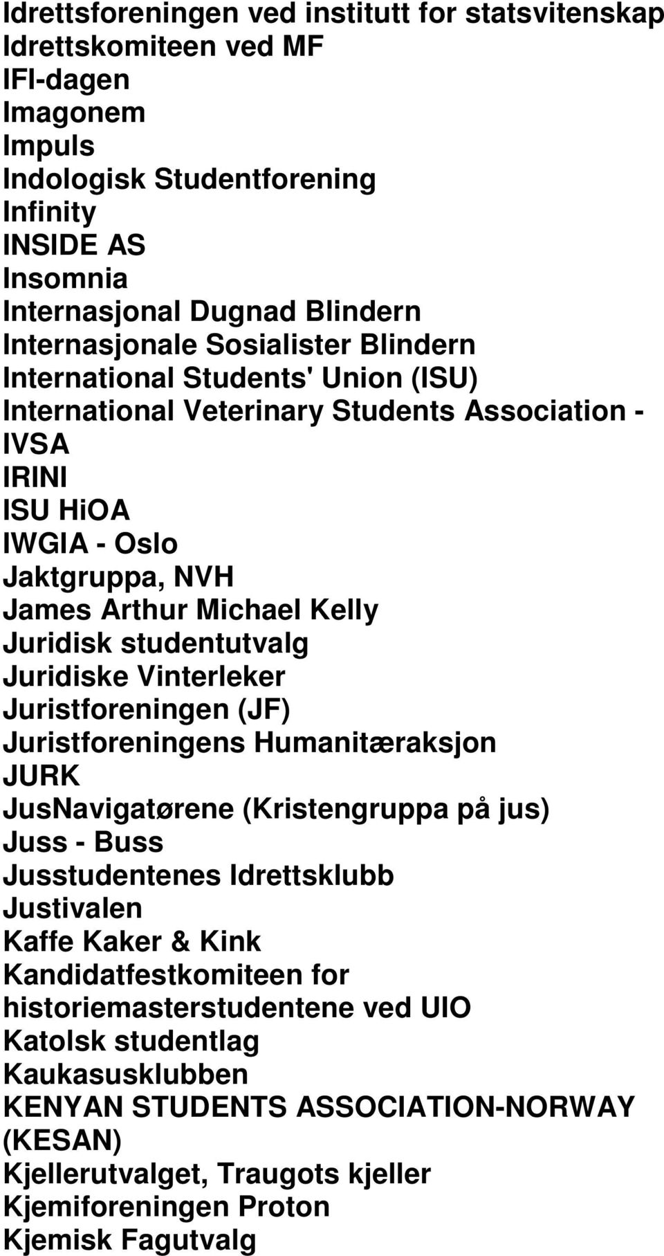 studentutvalg Juridiske Vinterleker Juristforeningen (JF) Juristforeningens Humanitæraksjon JURK JusNavigatørene (Kristengruppa på jus) Juss - Buss Jusstudentenes Idrettsklubb Justivalen Kaffe Kaker