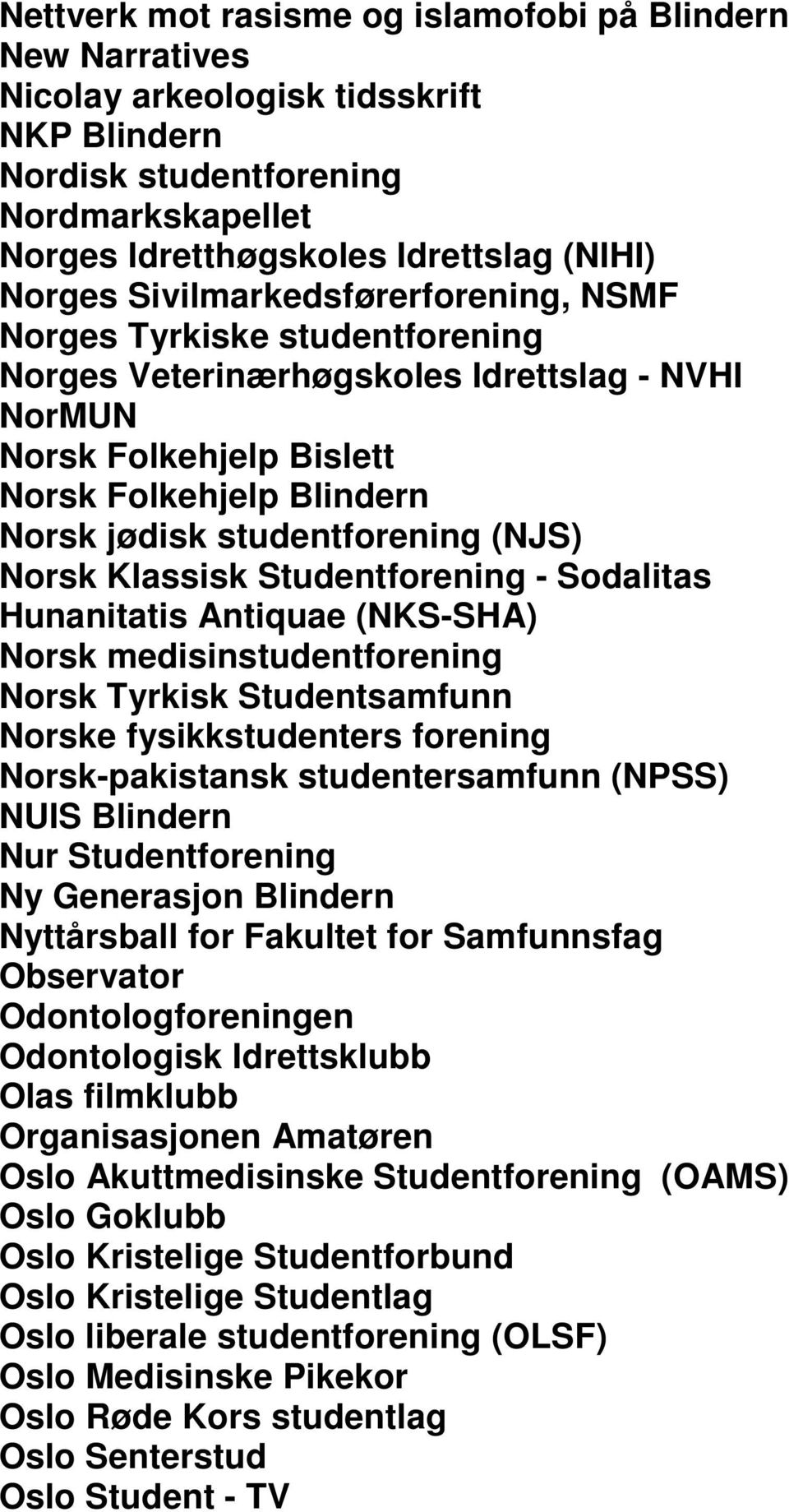 (NJS) Norsk Klassisk Studentforening - Sodalitas Hunanitatis Antiquae (NKS-SHA) Norsk medisinstudentforening Norsk Tyrkisk Studentsamfunn Norske fysikkstudenters forening Norsk-pakistansk