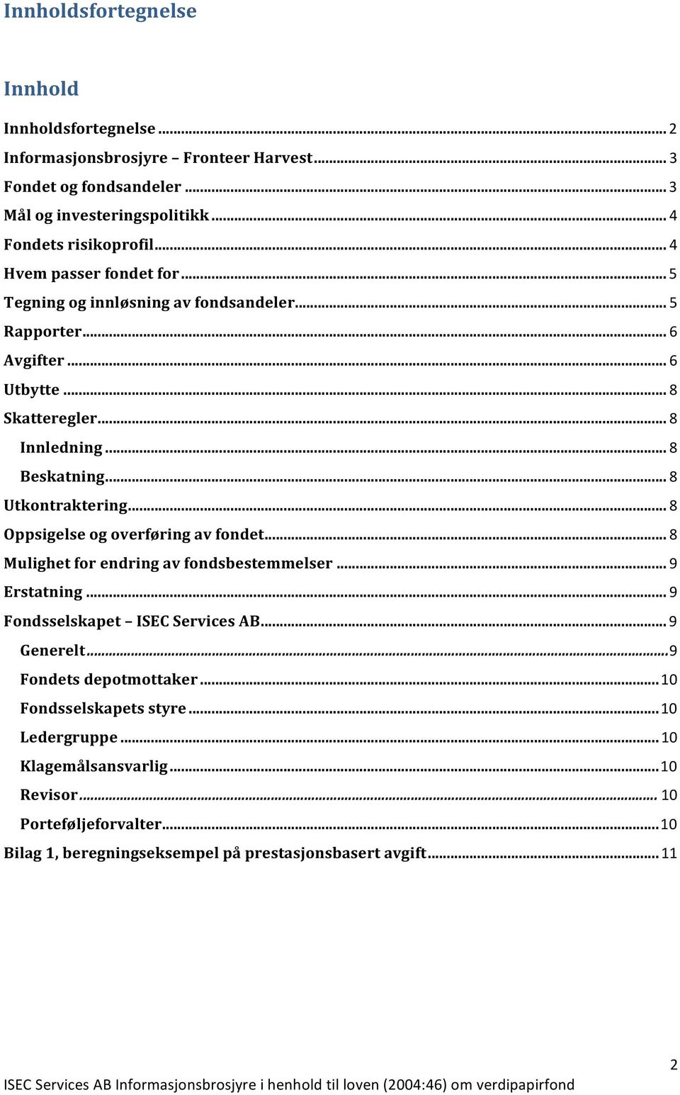 .. 8 Utkontraktering... 8 Oppsigelse og overføring av fondet... 8 Mulighet for endring av fondsbestemmelser... 9 Erstatning... 9 Fondsselskapet ISEC Services AB... 9 Generelt.