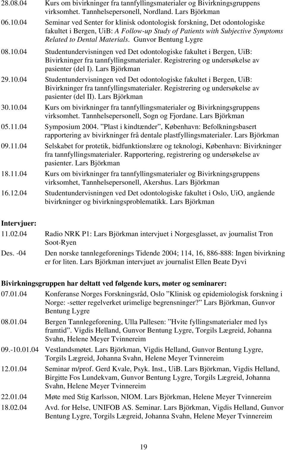 Gunvor Bentung Lygre 08.10.04 Studentundervisningen ved Det odontologiske fakultet i Bergen, UiB: Bivirkninger fra tannfyllingsmaterialer. Registrering og undersøkelse av pasienter (del I).