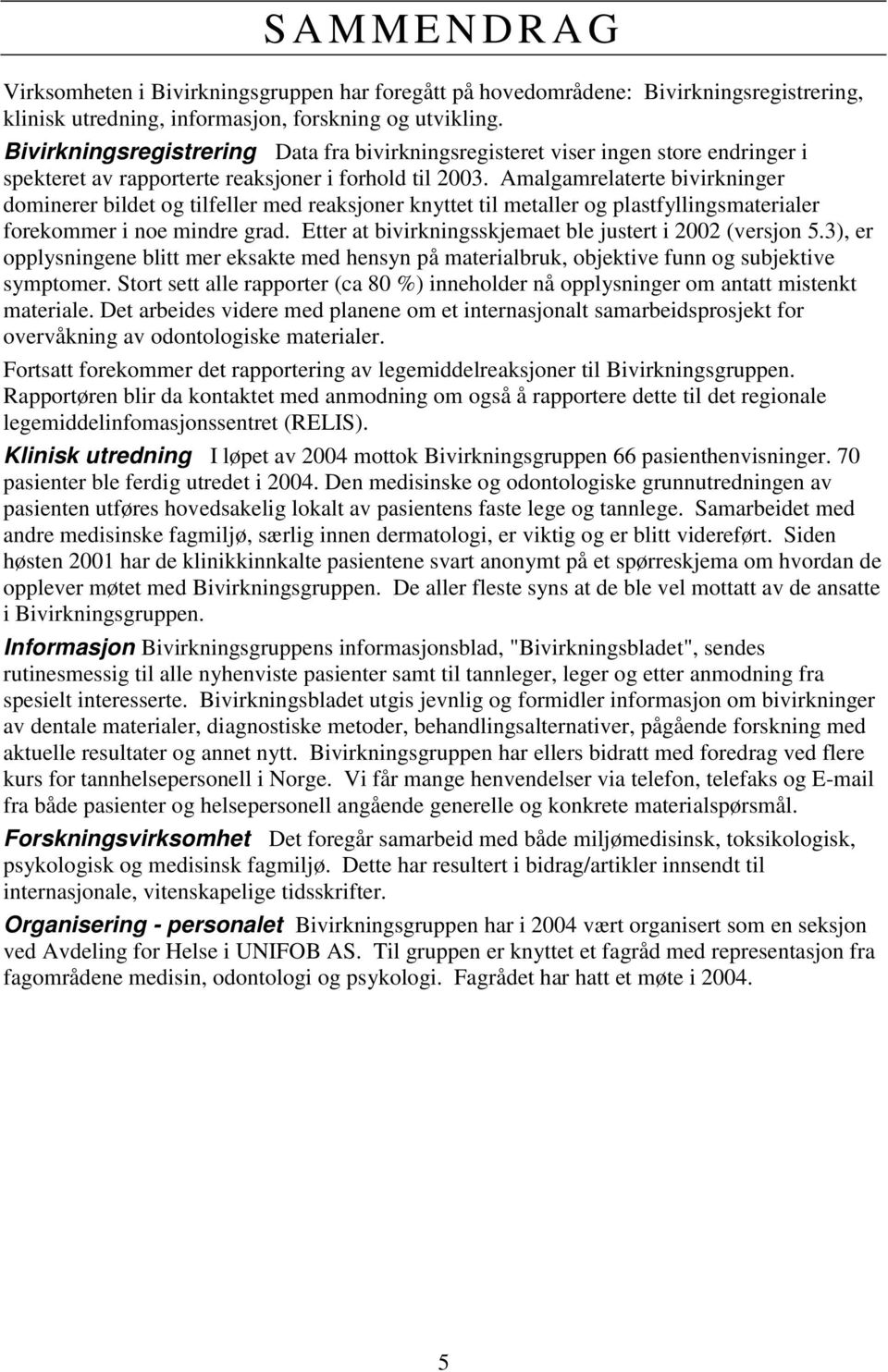 Amalgamrelaterte bivirkninger dominerer bildet og tilfeller med reaksjoner knyttet til metaller og plastfyllingsmaterialer forekommer i noe mindre grad.