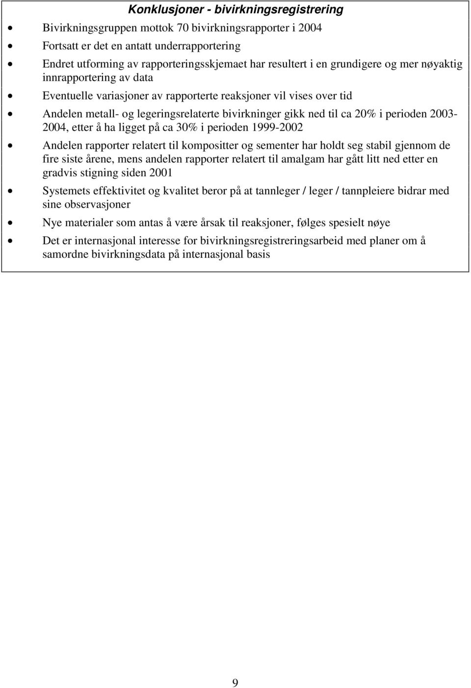 perioden 2003-2004, etter å ha ligget på ca 30% i perioden 1999-2002 Andelen rapporter relatert til kompositter og sementer har holdt seg stabil gjennom de fire siste årene, mens andelen rapporter