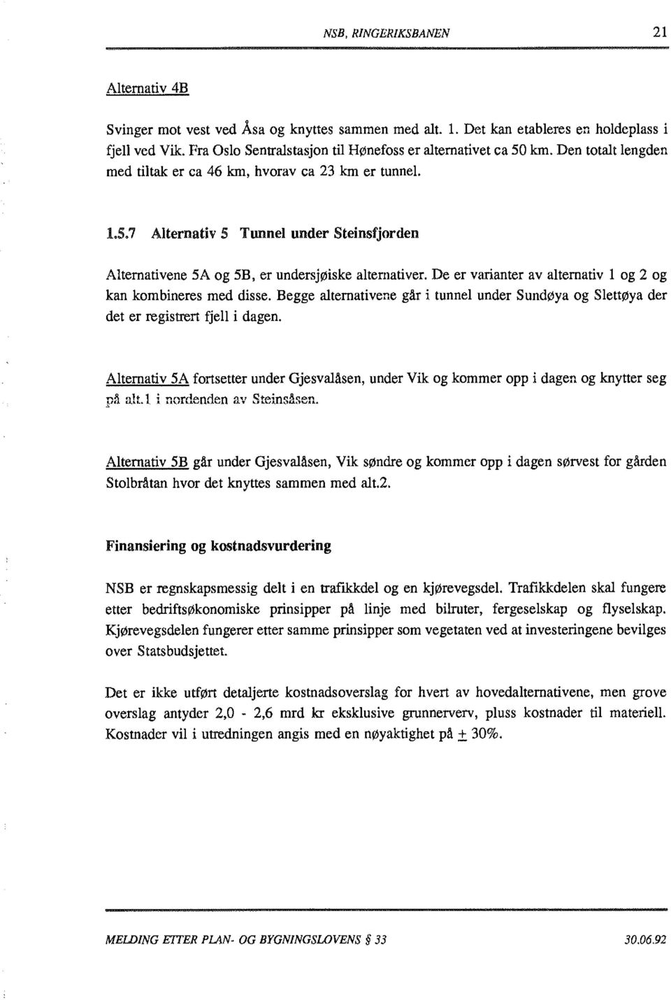 De er varianter av alternativ l og 2 og kan kombineres med disse. Begge alternativene går i tunnel under Sundøya og Slettøya der det er registrert fjell i dagen.