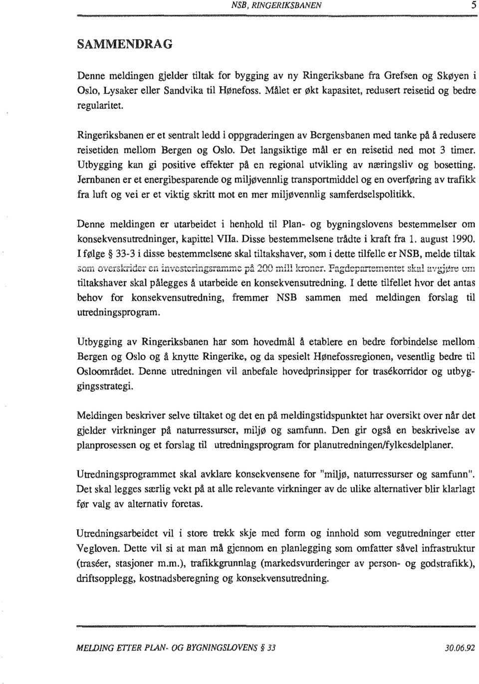 Det langsiktige mål er en reisetid ned mot 3 timer. Utbygging kan gi positive effekter på en regional utvikling av næringsliv og bosetting.