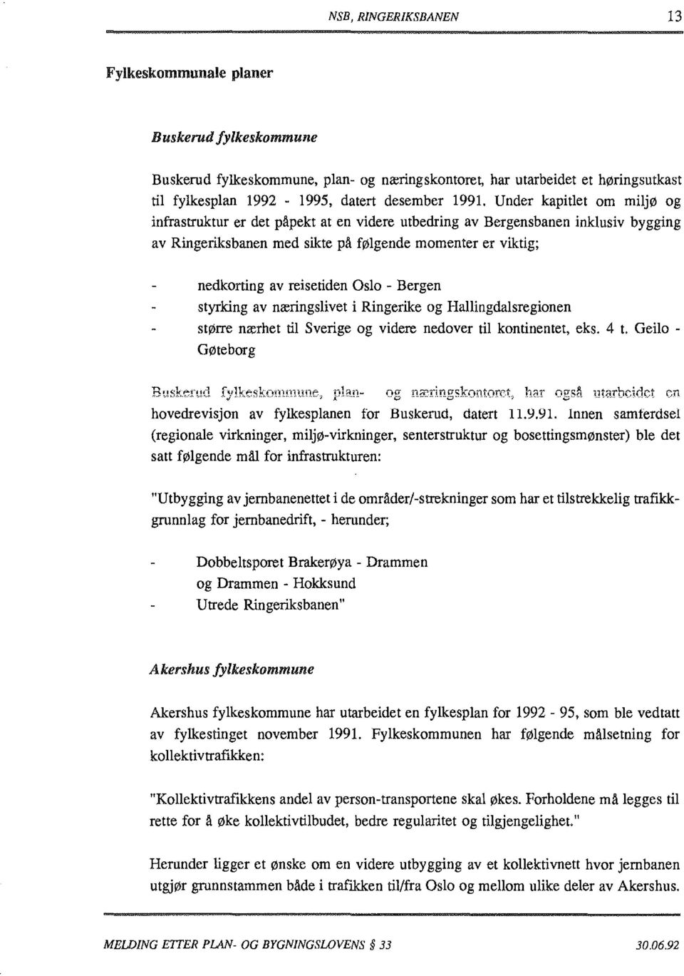 Oslo - Bergen styrking av næringslivet i Ringerike og Hallingdalsregionen større nærhet til Sverige og videre nedover til kontinentet, eks. 4 t.