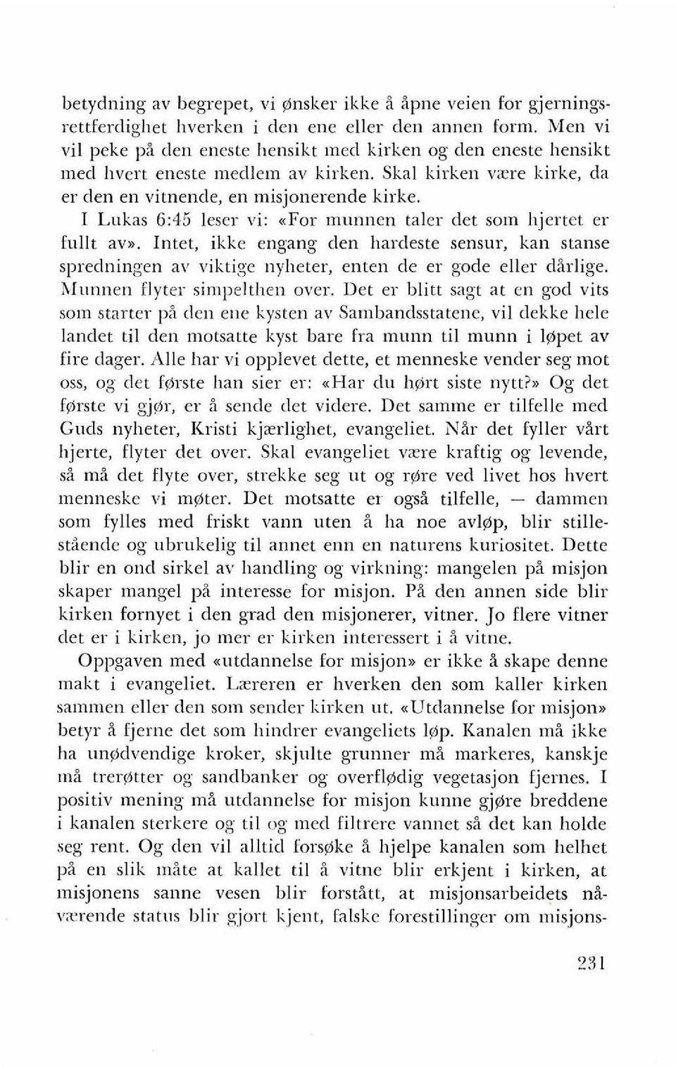 I Lukas 6:45 leser vi: afor munnen taler det som hjertet er fullt avn. Intet, ikke engang den hardeste sensur, kan stanse sprediiingen av viktige nyheter, enten de er gode eller dirlige.