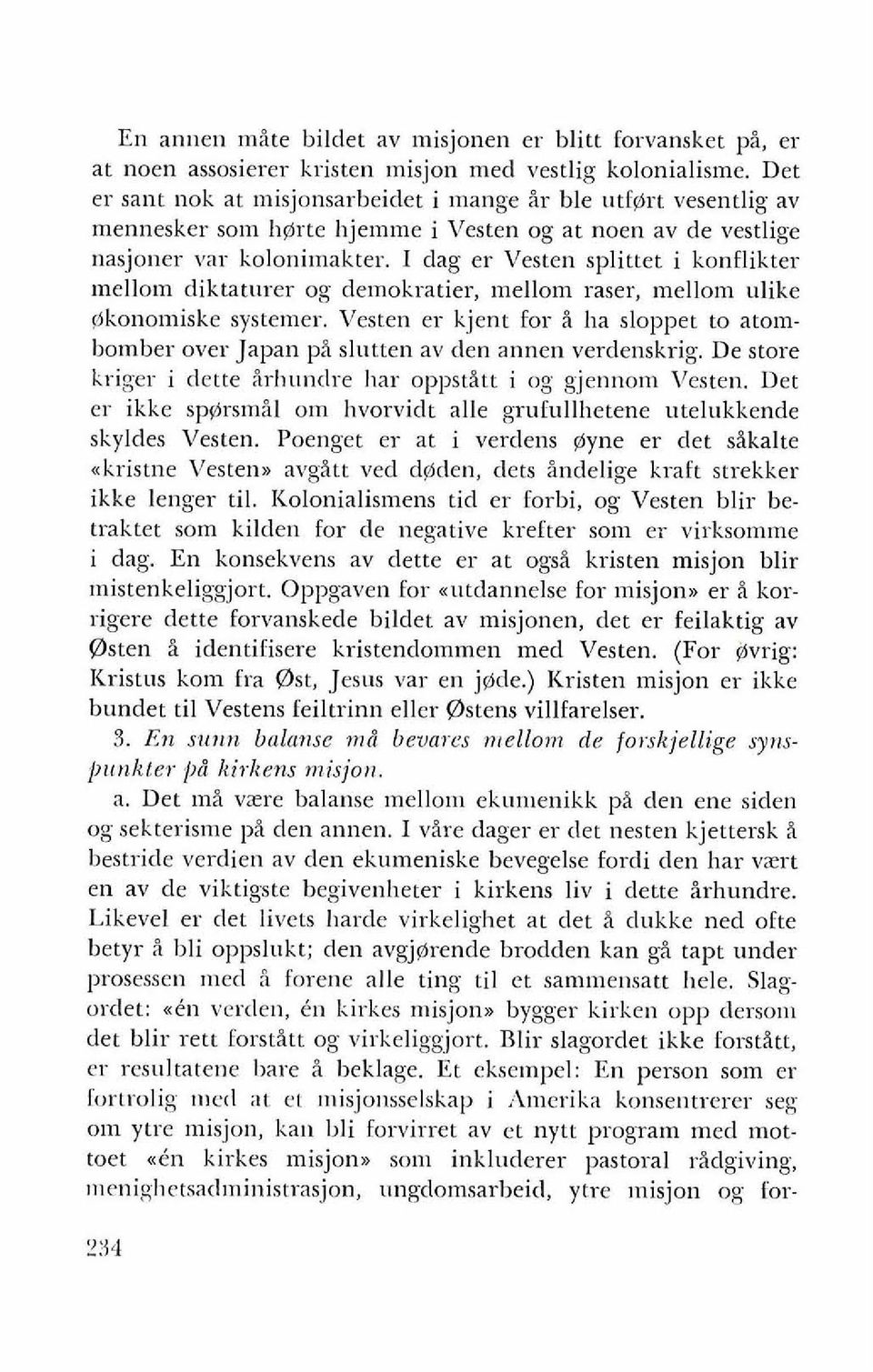 I dag er Vesten splittet i konflikter ~nellom diktati~rer og demokratier, tnellom raser, mellom ulike Okonolniske systemer.