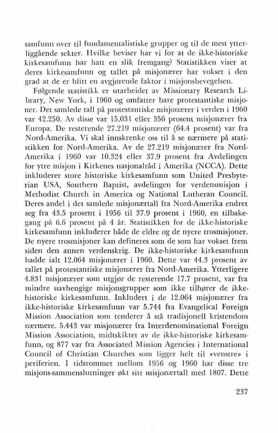 FGlgende statistikk er utarbeidet av Missionary Research Library, New York, i 1960 og omfatter hare protestantiske misjoner. Det samlede tall pi protestantiske misjonrerer i verden i 1960 var 42.250.