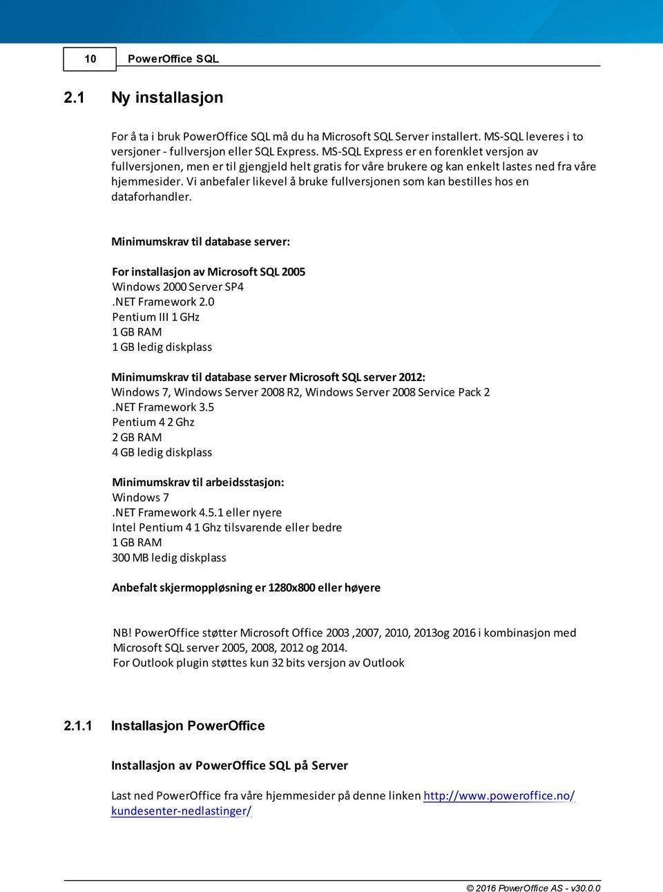 Vi anbefaler likevel å bruke fullversjonen som kan bestilles hos en dataforhandler. Minimumskrav til database server: For installasjon av Microsoft SQL 2005 Windows 2000 Server SP4.NET Framework 2.