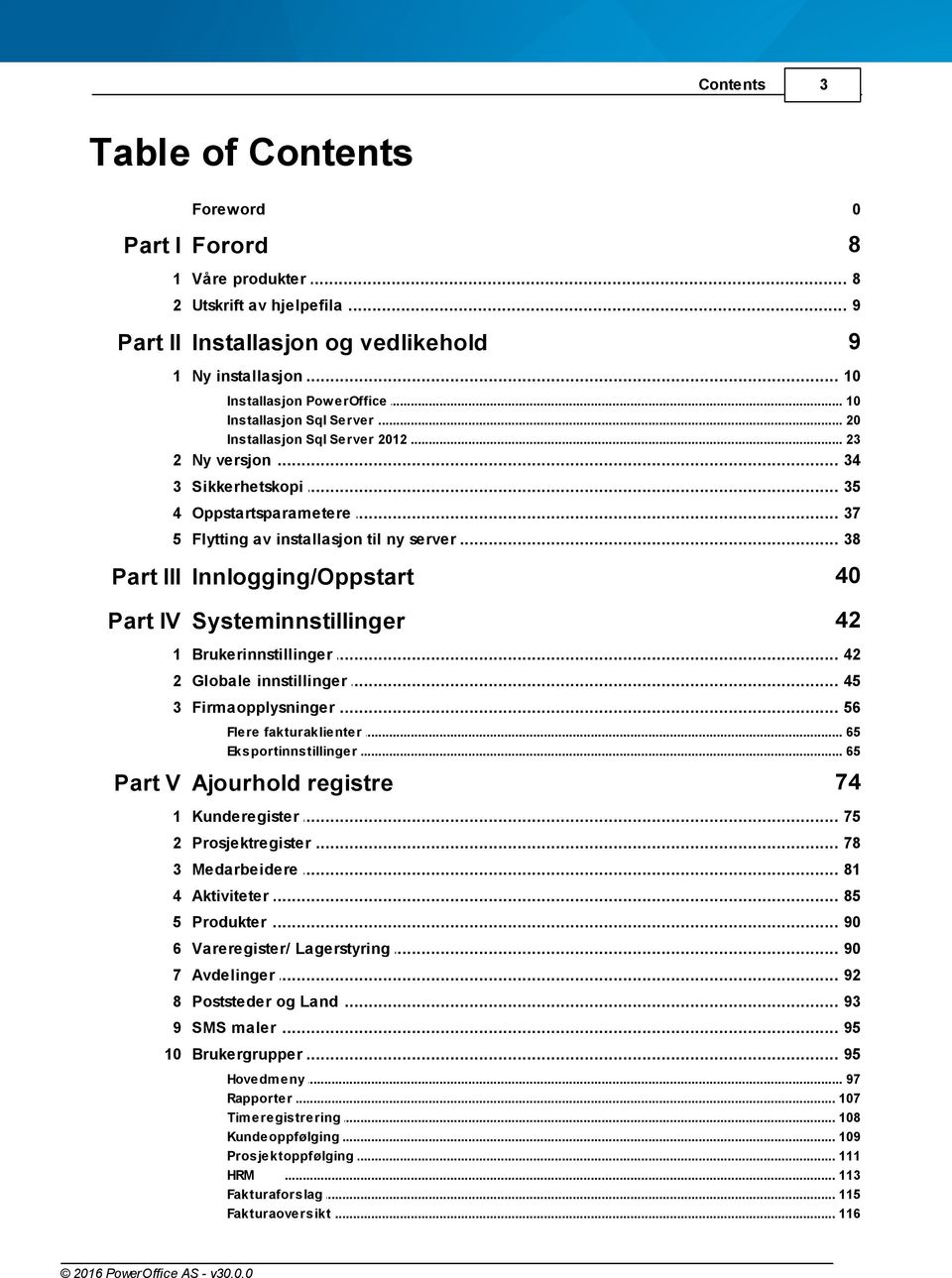 .. av installasjon til ny server 38 Part III Innlogging/Oppstart 40 Part IV Systeminnstillinger 42 1 Brukerinnstillinger... 42 2 Globale... innstillinger 45 3 Firmaopplysninger.