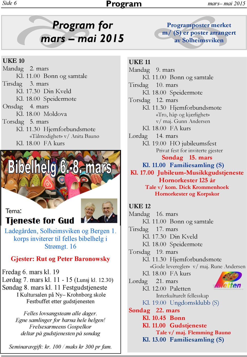 16 Gjester: Rut og Peter Baronowsky Fredag 6. mars kl. 19 Lørdag 7. mars kl. 11-15 (Lunsj kl. 12.30) Søndag 8. mars kl. 11 Festgudstjeneste I Kultursalen på Ny Krohnborg skole Festbuffet etter gudstjenesten Felles lovsangsteam alle dager.