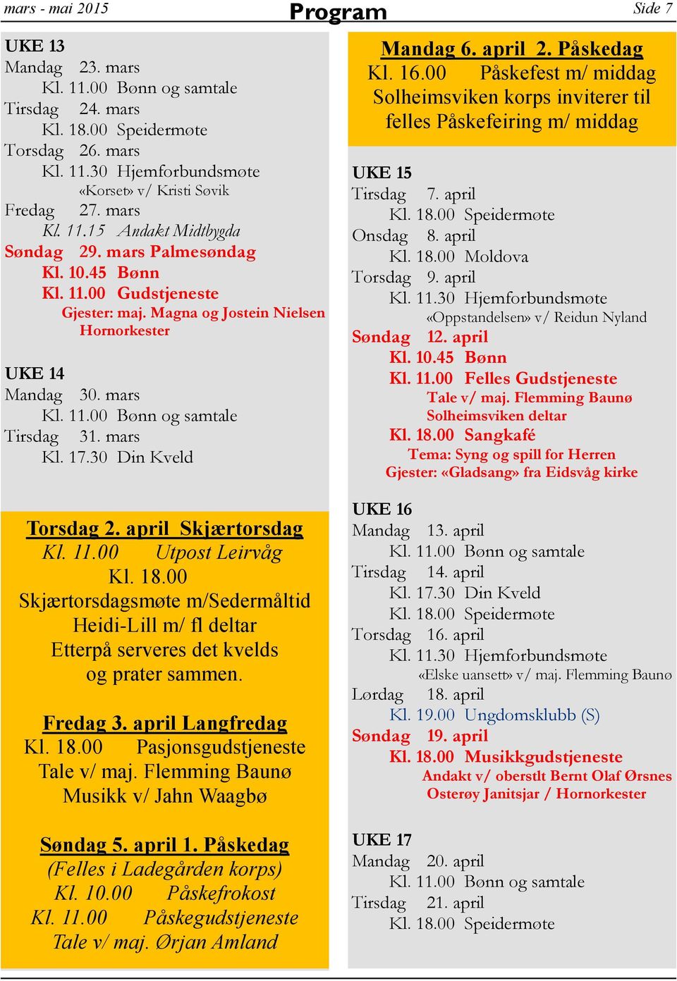 april «Oppstandelsen» v/ Reidun Nyland Søndag 12. april Kl. 10.45 Bønn Kl. 11.00 Felles Gudstjeneste Tale v/ maj. Flemming Baunø Solheimsviken deltar Kl. 18.