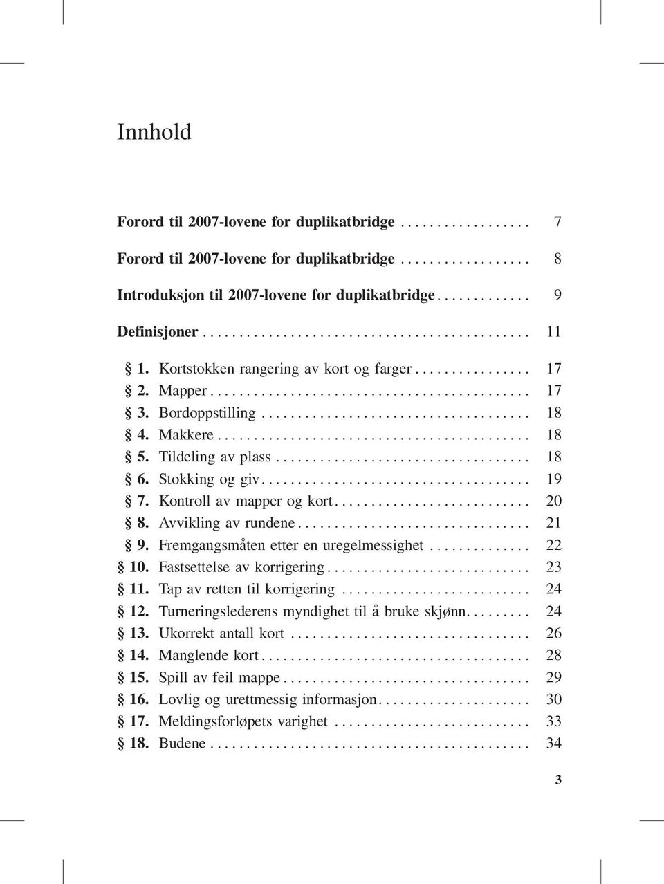 Avvikling av rundene... 21 9. Fremgangsmåten etter en uregelmessighet... 22 10. Fastsettelse av korrigering... 23 11. Tap av retten til korrigering... 24 12.