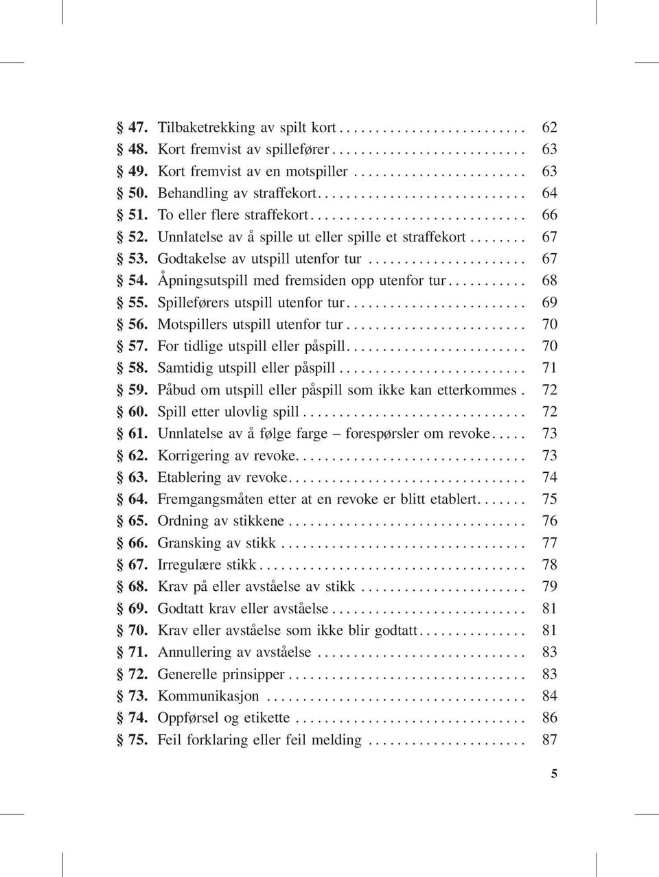 .. 69 56. Motspillers utspill utenfor tur... 70 57. For tidlige utspill eller påspill... 70 58. Samtidig utspill eller påspill... 71 59. Påbud om utspill eller påspill som ikke kan etterkommes. 72 60.