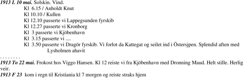 Vi forlot da Kattegat og seilet ind i Östersjpen. Splendid aften med Lysholmen ahavit........ 1913 To 22 mai.