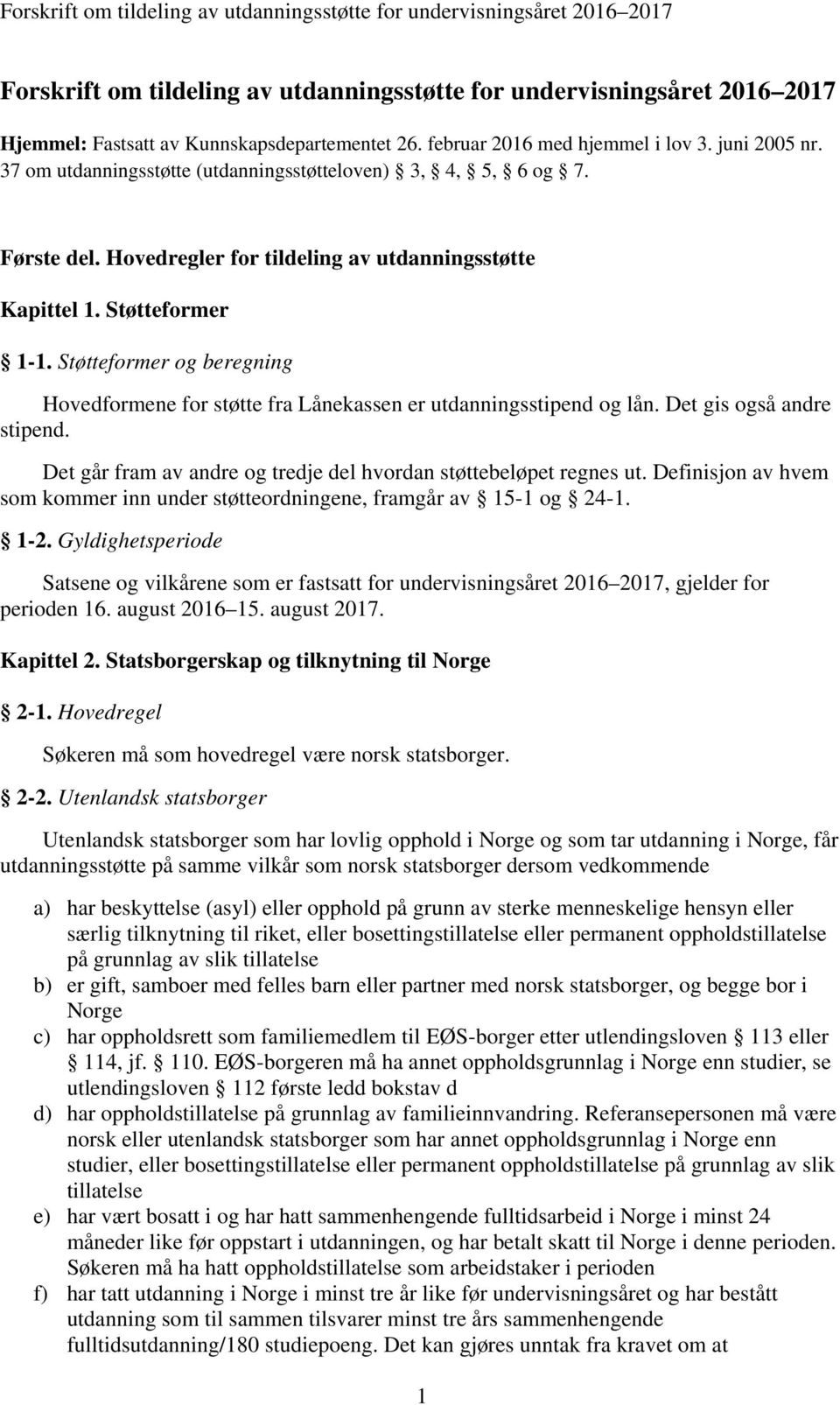 Støtteformer og beregning Hovedformene for støtte fra Lånekassen er utdanningsstipend og lån. Det gis også andre stipend. Det går fram av andre og tredje del hvordan støttebeløpet regnes ut.