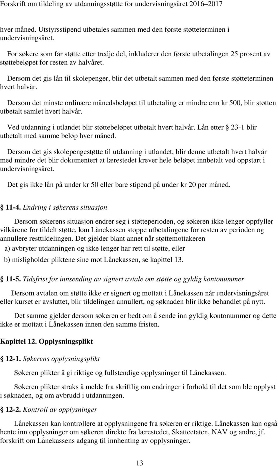 Dersom det gis lån til skolepenger, blir det utbetalt sammen med den første støtteterminen hvert halvår.