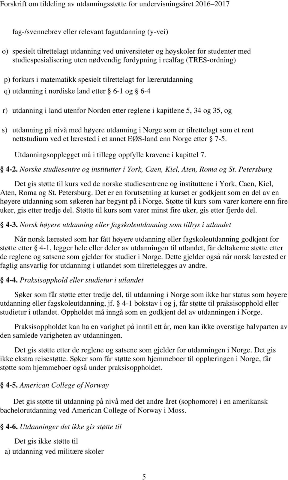 og s) utdanning på nivå med høyere utdanning i Norge som er tilrettelagt som et rent nettstudium ved et lærested i et annet EØS-land enn Norge etter 7-5.