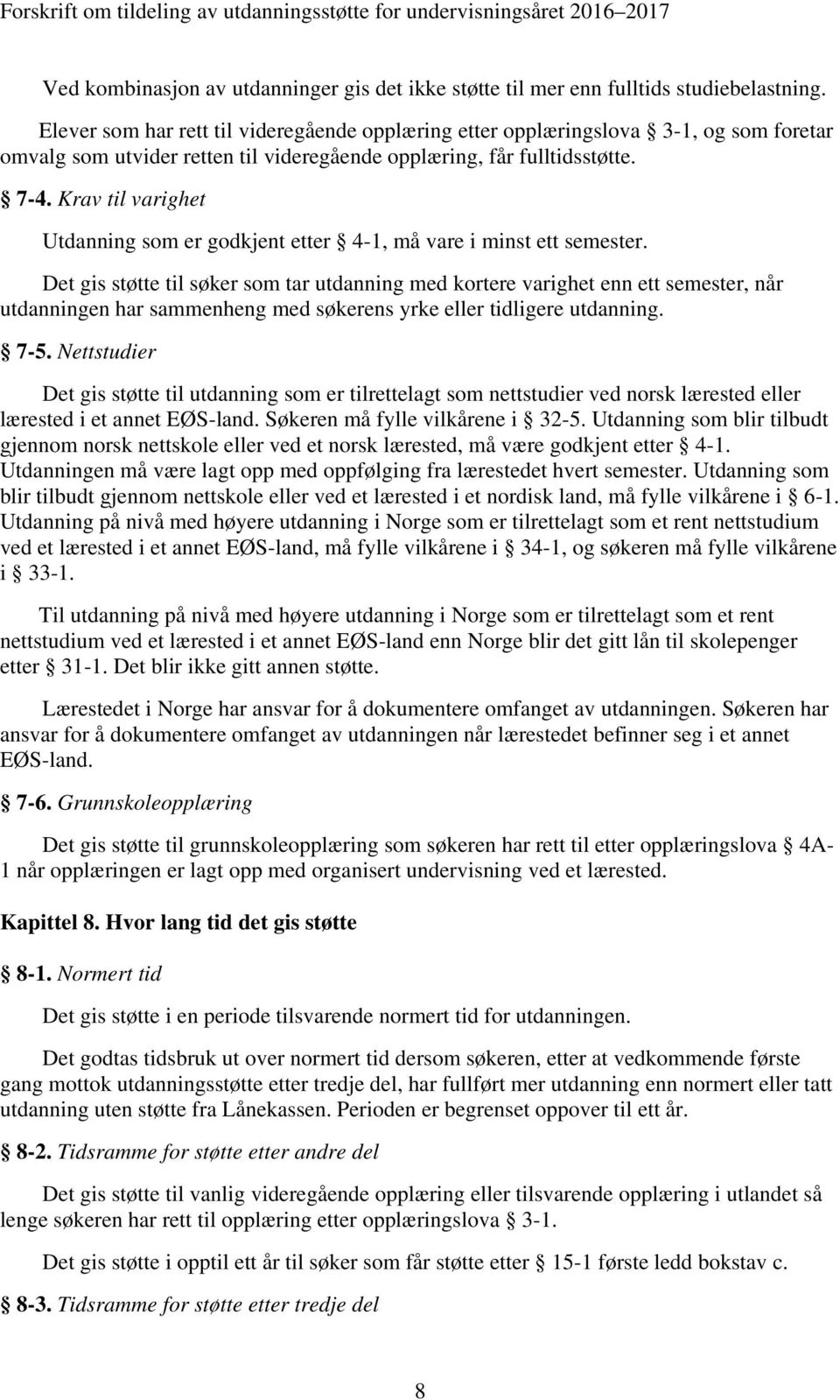 Krav til varighet Utdanning som er godkjent etter 4-1, må vare i minst ett semester.