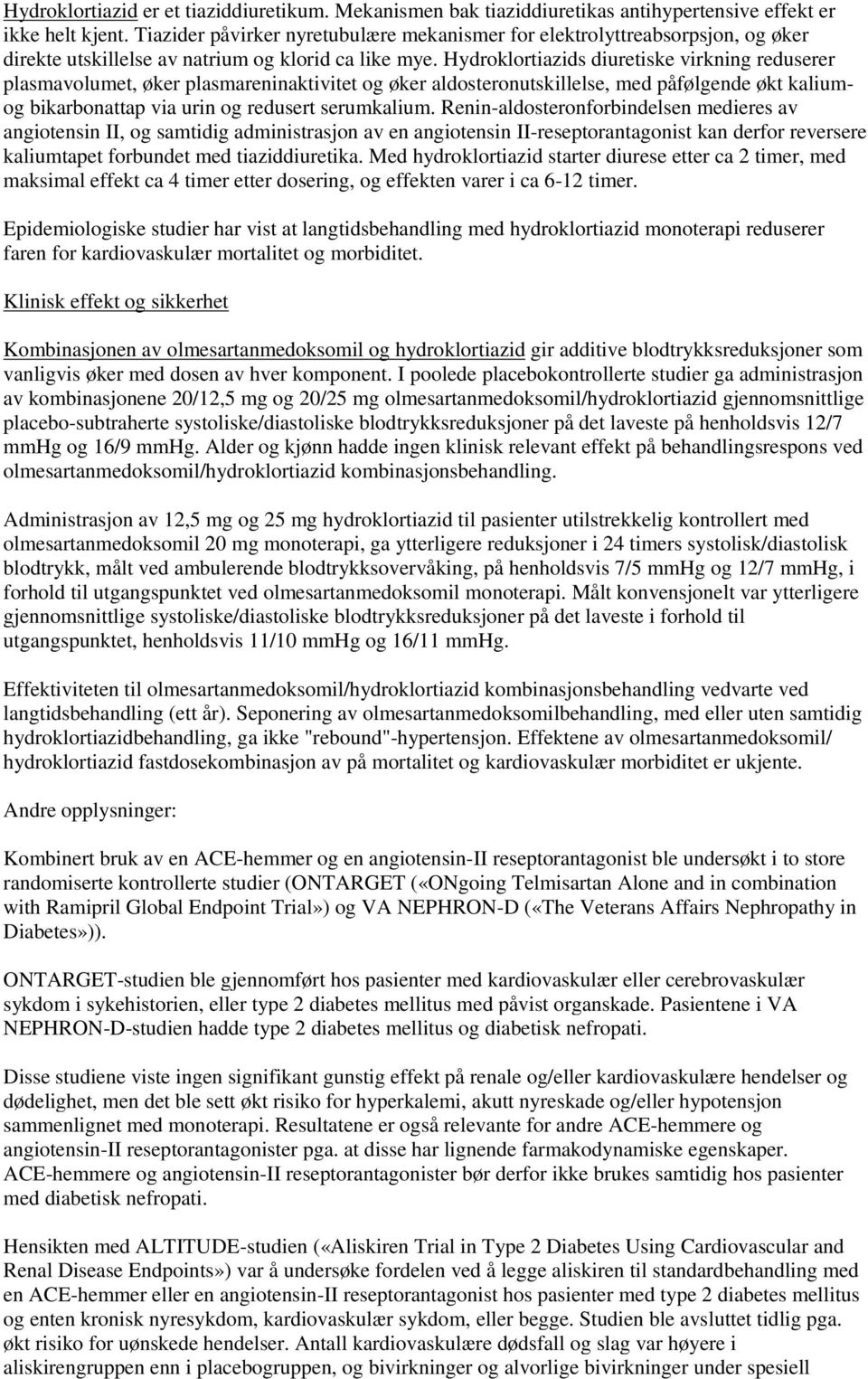 Hydroklortiazids diuretiske virkning reduserer plasmavolumet, øker plasmareninaktivitet og øker aldosteronutskillelse, med påfølgende økt kaliumog bikarbonattap via urin og redusert serumkalium.