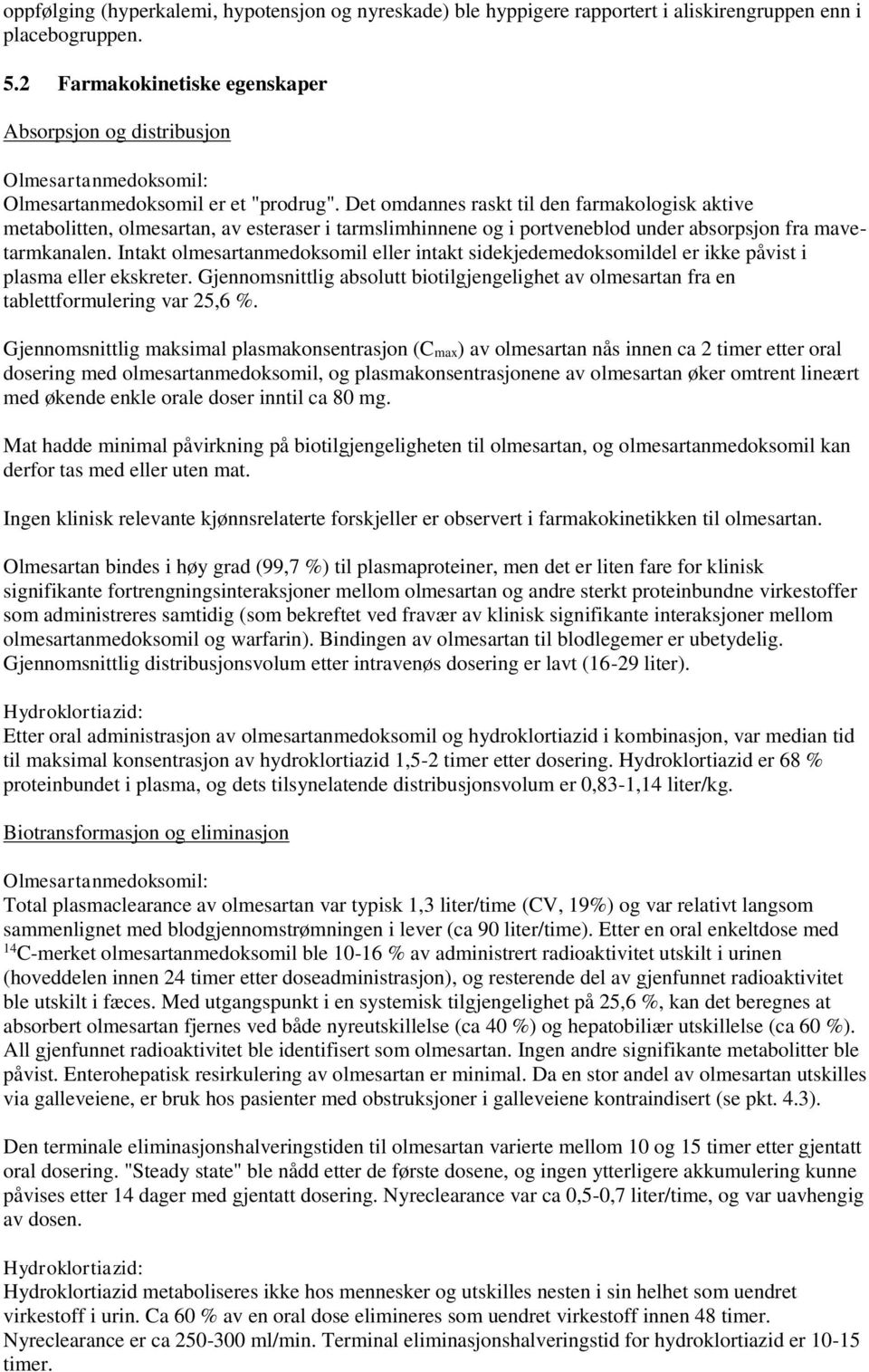 Det omdannes raskt til den farmakologisk aktive metabolitten, olmesartan, av esteraser i tarmslimhinnene og i portveneblod under absorpsjon fra mavetarmkanalen.