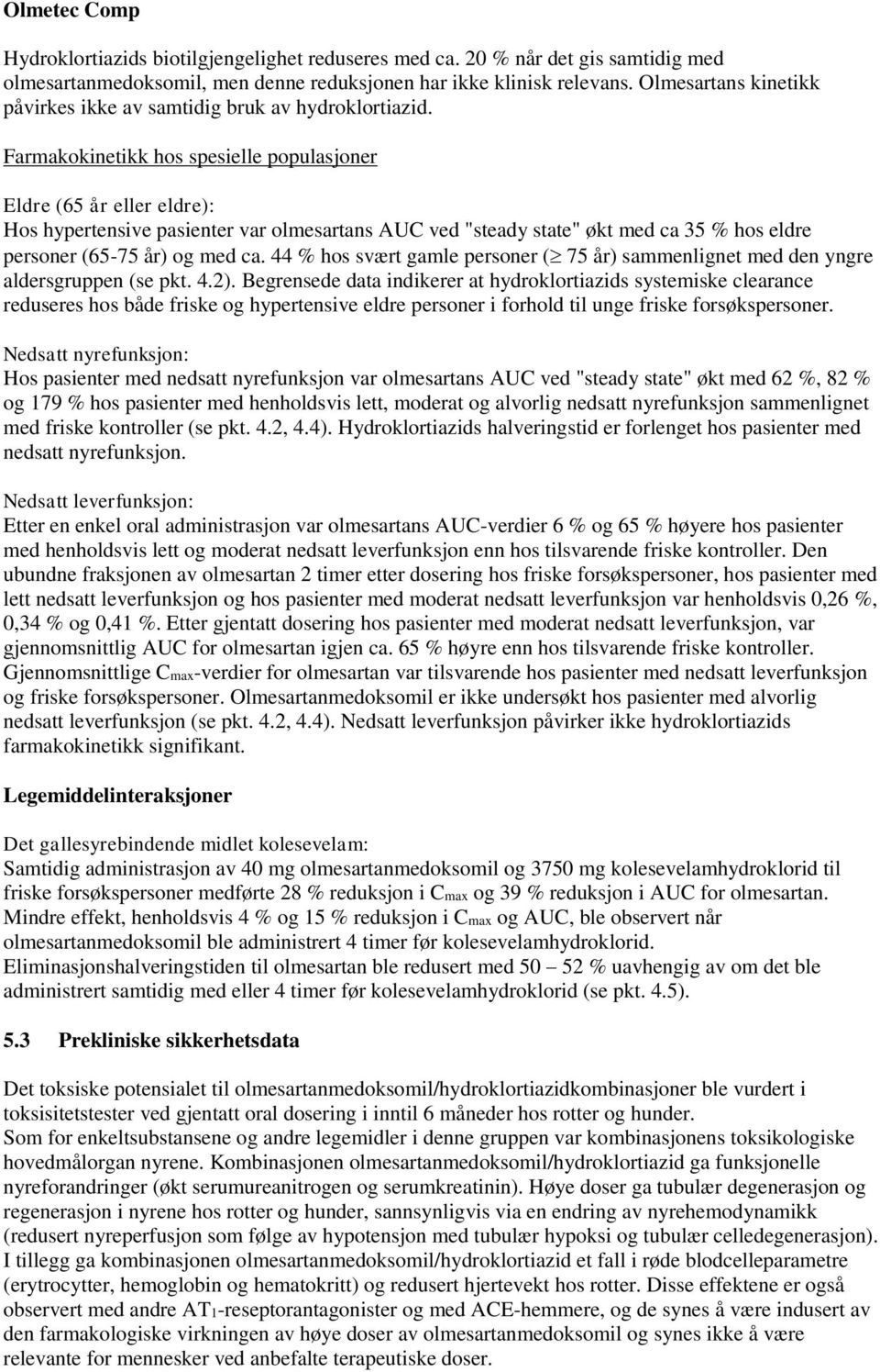 Farmakokinetikk hos spesielle populasjoner Eldre (65 år eller eldre): Hos hypertensive pasienter var olmesartans AUC ved "steady state" økt med ca 35 % hos eldre personer (65-75 år) og med ca.