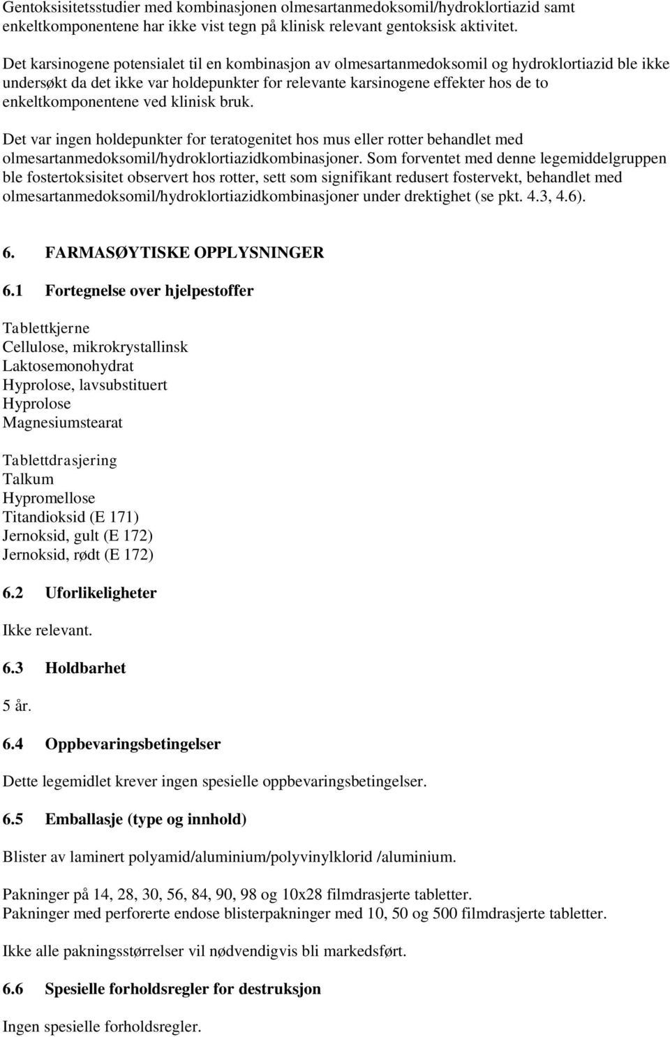 enkeltkomponentene ved klinisk bruk. Det var ingen holdepunkter for teratogenitet hos mus eller rotter behandlet med olmesartanmedoksomil/hydroklortiazidkombinasjoner.