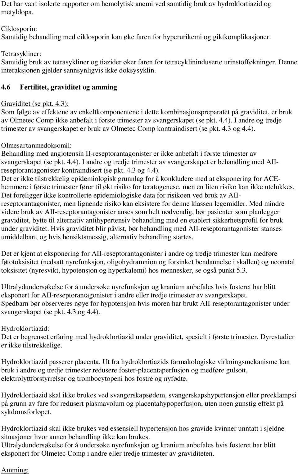 Tetrasykliner: Samtidig bruk av tetrasykliner og tiazider øker faren for tetracyklininduserte urinstofføkninger. Denne interaksjonen gjelder sannsynligvis ikke doksysyklin. 4.