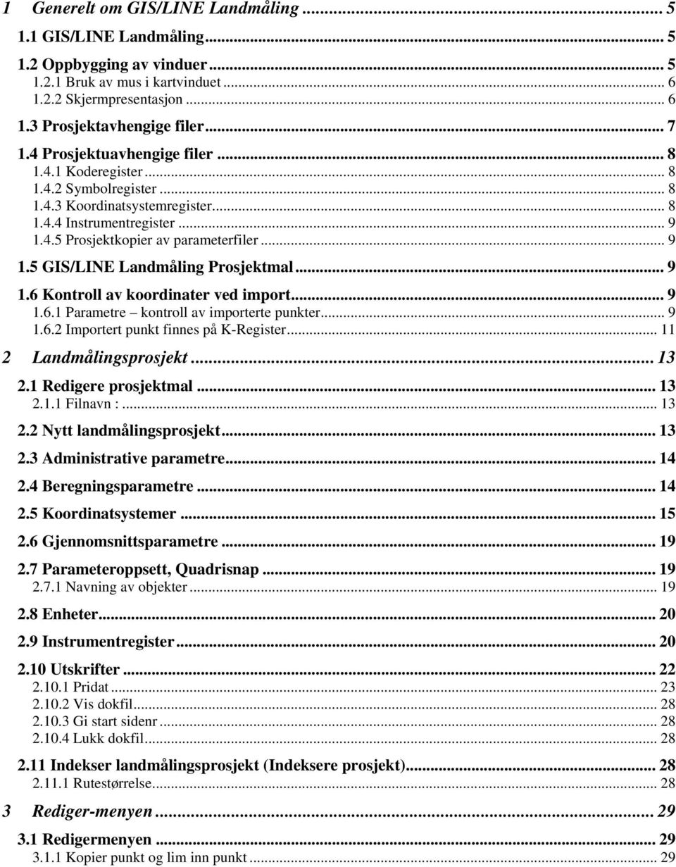 .. 9 1.6 Kontroll av koordinater ved import... 9 1.6.1 Parametre kontroll av importerte punkter... 9 1.6.2 Importert punkt finnes på K-Register... 11 2 Landmålingsprosjekt... 13 2.