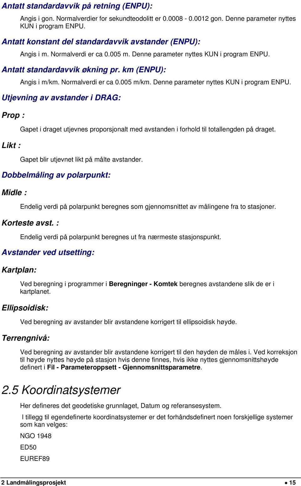 Normalverdi er ca 0.005 m/km. Denne parameter nyttes KUN i program ENPU.