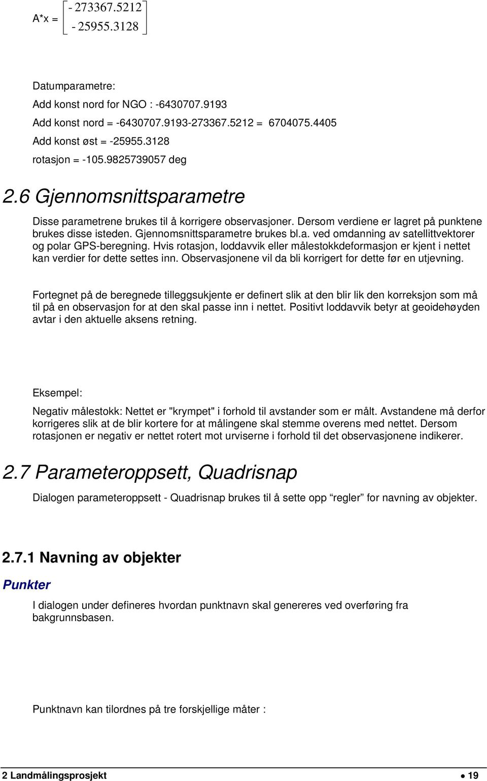 Hvis rotasjon, loddavvik eller målestokkdeformasjon er kjent i nettet kan verdier for dette settes inn. Observasjonene vil da bli korrigert for dette før en utjevning.