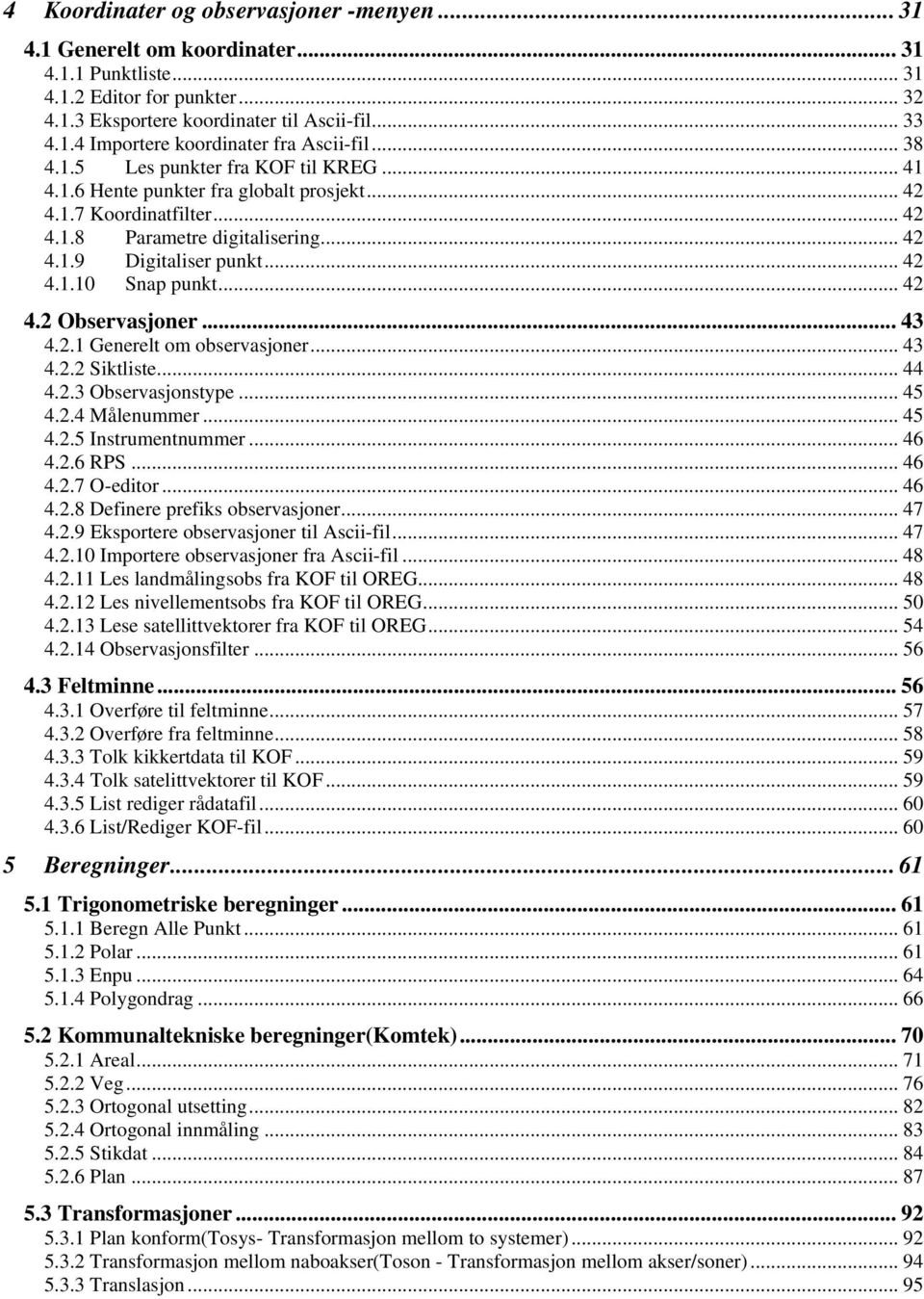 .. 42 4.2 Observasjoner... 43 4.2.1 Generelt om observasjoner... 43 4.2.2 Siktliste... 44 4.2.3 Observasjonstype... 45 4.2.4 Målenummer... 45 4.2.5 Instrumentnummer... 46 4.2.6 RPS... 46 4.2.7 O-editor.