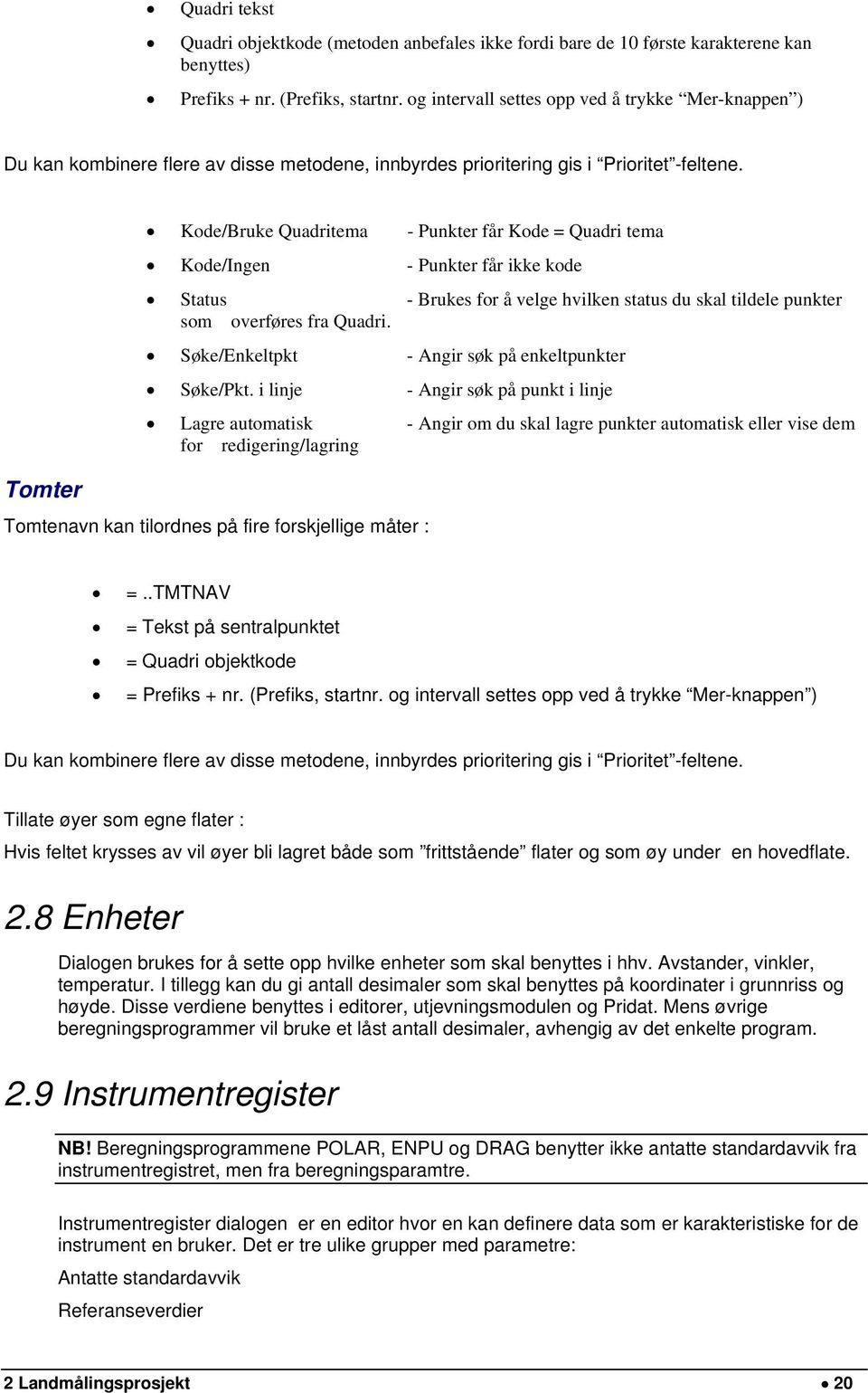 Tomter Kode/Bruke Quadritema Status som overføres fra Quadri. - Punkter får Kode = Quadri tema Kode/Ingen - Punkter får ikke kode Søke/Pkt.