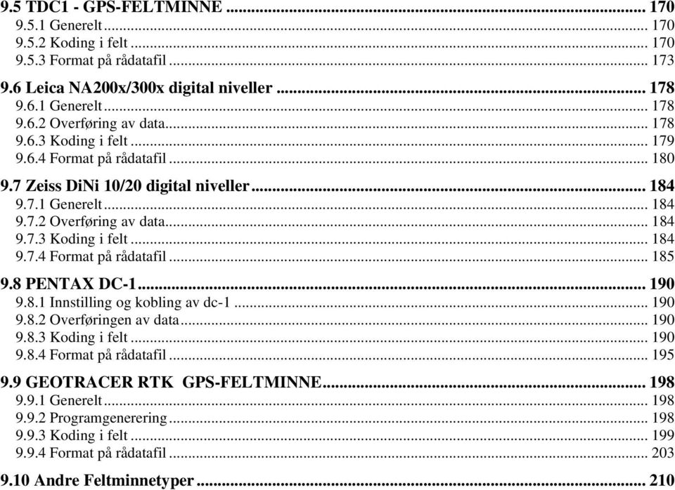 8 PENTAX DC-1... 190 9.8.1 Innstilling og kobling av dc-1... 190 9.8.2 Overføringen av data... 190 9.8.3 Koding i felt... 190 9.8.4 Format på rådatafil... 195 9.9 GEOTRACER RTK GPS-FELTMINNE.