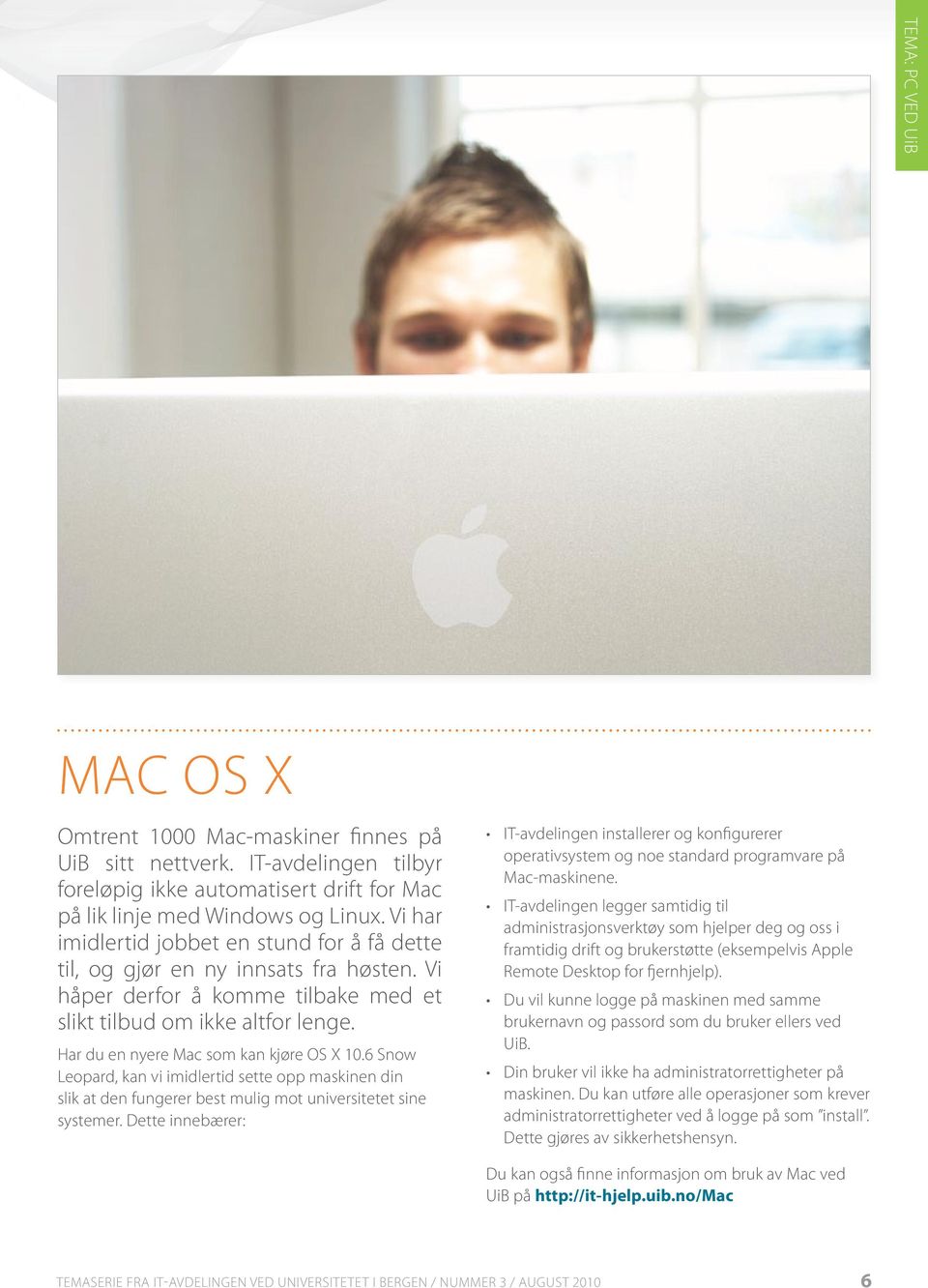 Har du en nyere Mac som kan kjøre OS X 10.6 Snow Leopard, kan vi imidlertid sette opp maskinen din slik at den fungerer best mulig mot universitetet sine systemer.