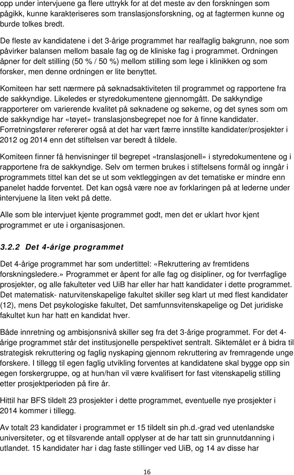 Ordningen åpner for delt stilling (50 % / 50 %) mellom stilling som lege i klinikken og som forsker, men denne ordningen er lite benyttet.