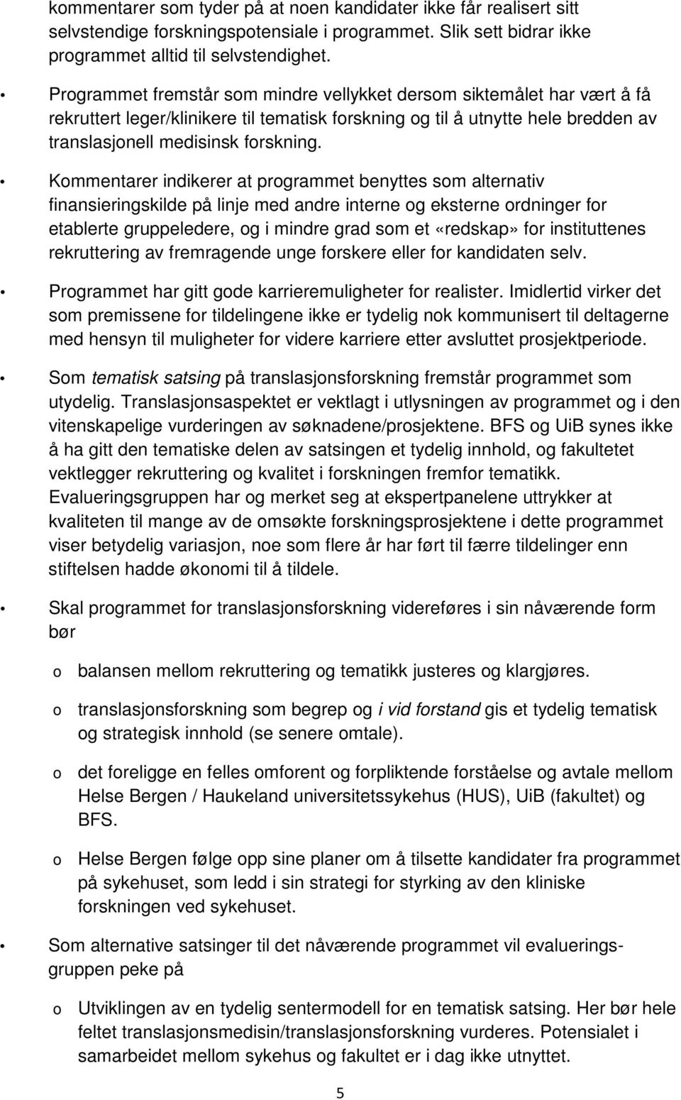 Kommentarer indikerer at programmet benyttes som alternativ finansieringskilde på linje med andre interne og eksterne ordninger for etablerte gruppeledere, og i mindre grad som et «redskap» for