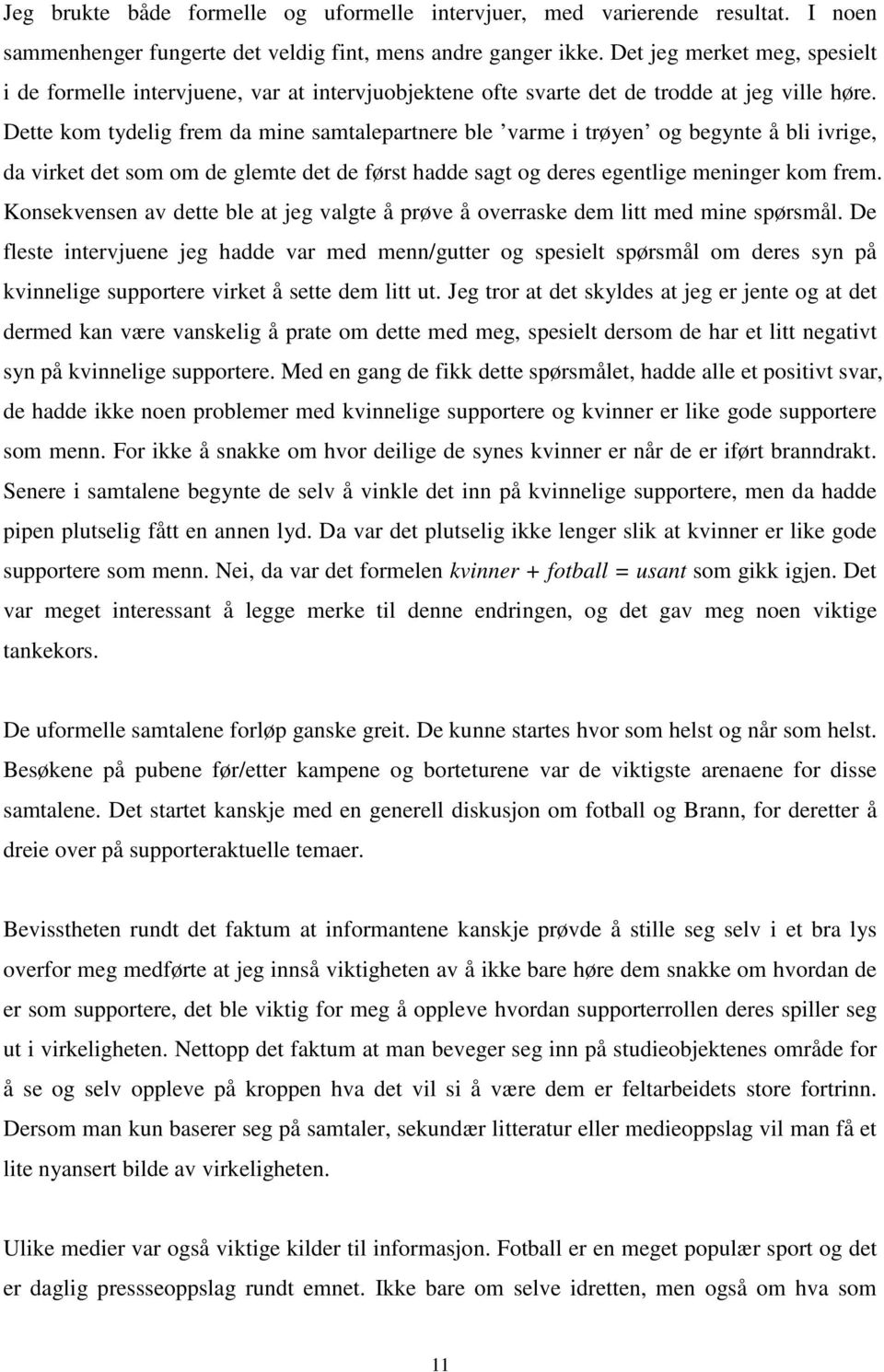 Dette kom tydelig frem da mine samtalepartnere ble varme i trøyen og begynte å bli ivrige, da virket det som om de glemte det de først hadde sagt og deres egentlige meninger kom frem.