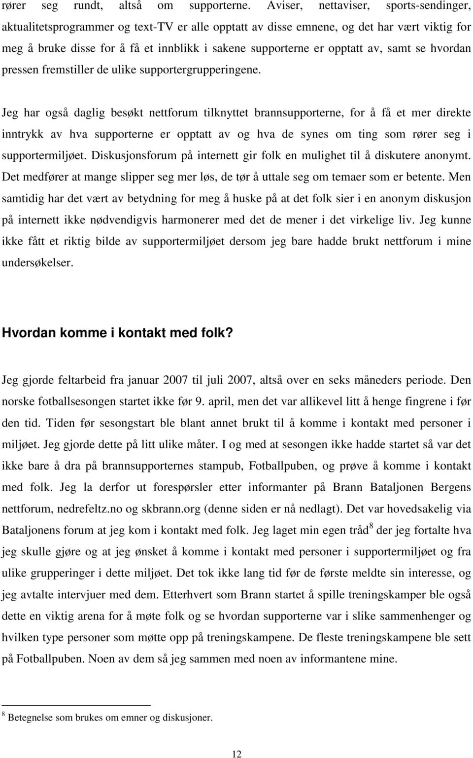 opptatt av, samt se hvordan pressen fremstiller de ulike supportergrupperingene.