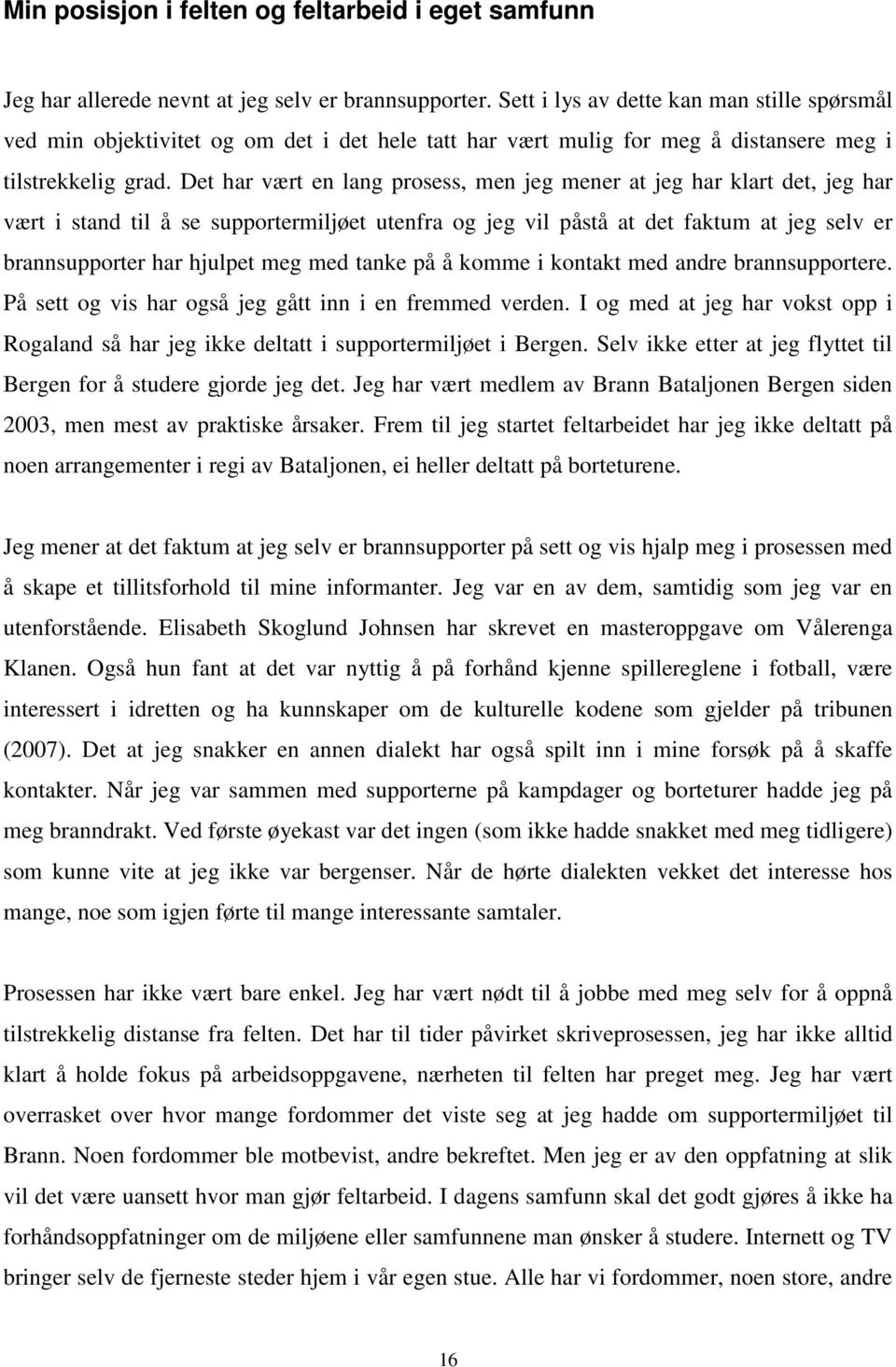 Det har vært en lang prosess, men jeg mener at jeg har klart det, jeg har vært i stand til å se supportermiljøet utenfra og jeg vil påstå at det faktum at jeg selv er brannsupporter har hjulpet meg