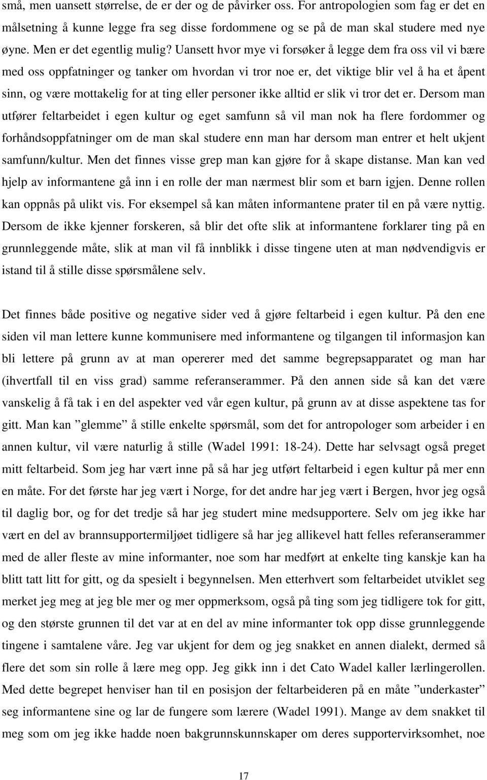 Uansett hvor mye vi forsøker å legge dem fra oss vil vi bære med oss oppfatninger og tanker om hvordan vi tror noe er, det viktige blir vel å ha et åpent sinn, og være mottakelig for at ting eller