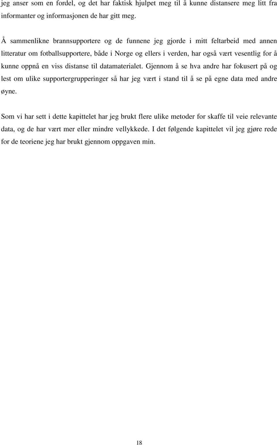 oppnå en viss distanse til datamaterialet. Gjennom å se hva andre har fokusert på og lest om ulike supportergrupperinger så har jeg vært i stand til å se på egne data med andre øyne.