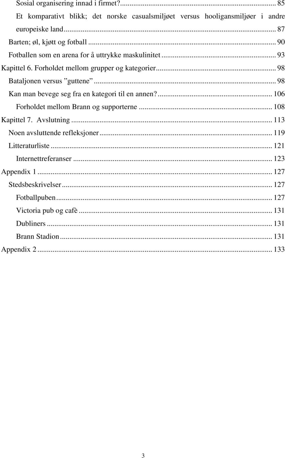 .. 98 Kan man bevege seg fra en kategori til en annen?... 106 Forholdet mellom Brann og supporterne... 108 Kapittel 7. Avslutning... 113 Noen avsluttende refleksjoner.