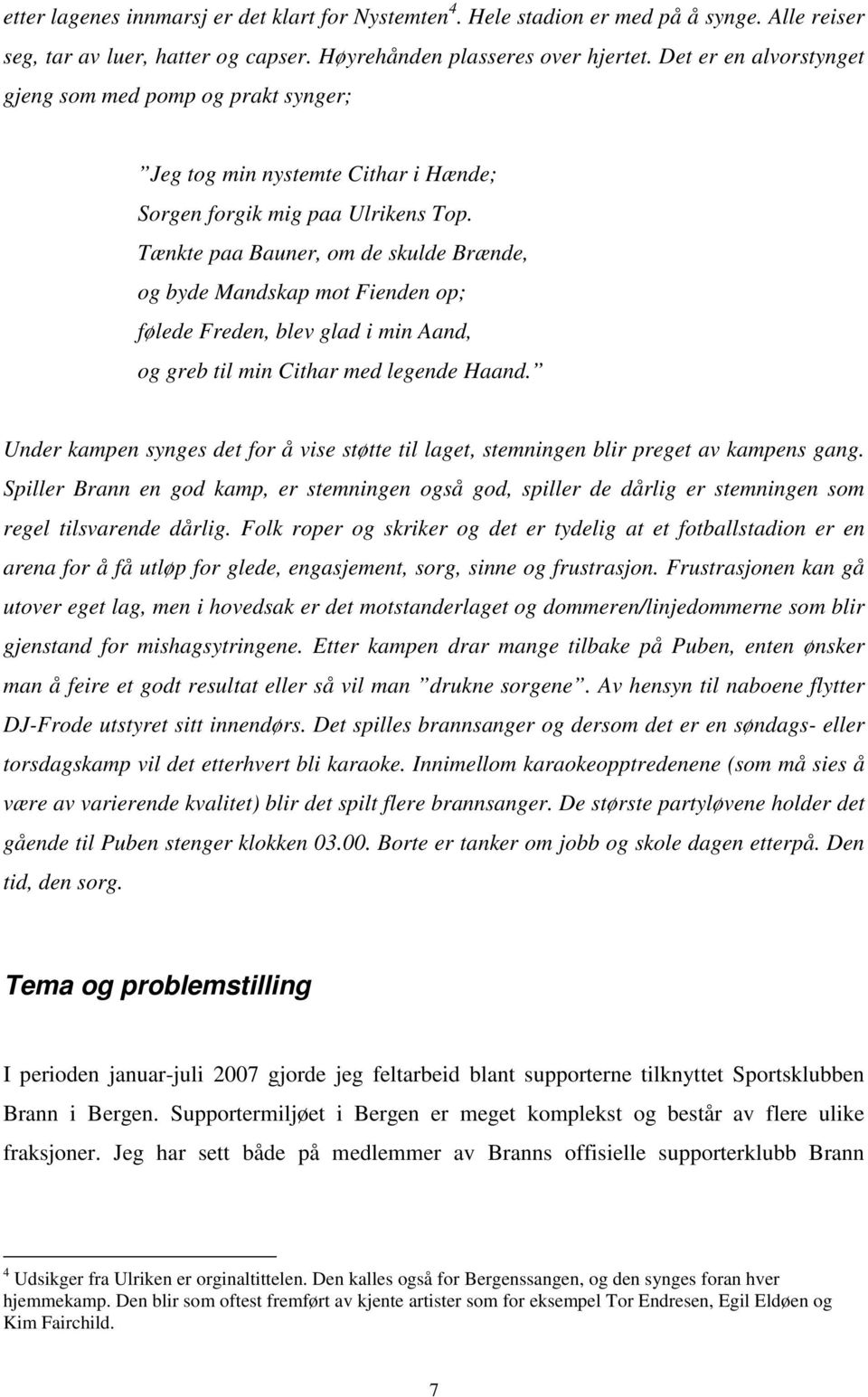 Tænkte paa Bauner, om de skulde Brænde, og byde Mandskap mot Fienden op; følede Freden, blev glad i min Aand, og greb til min Cithar med legende Haand.