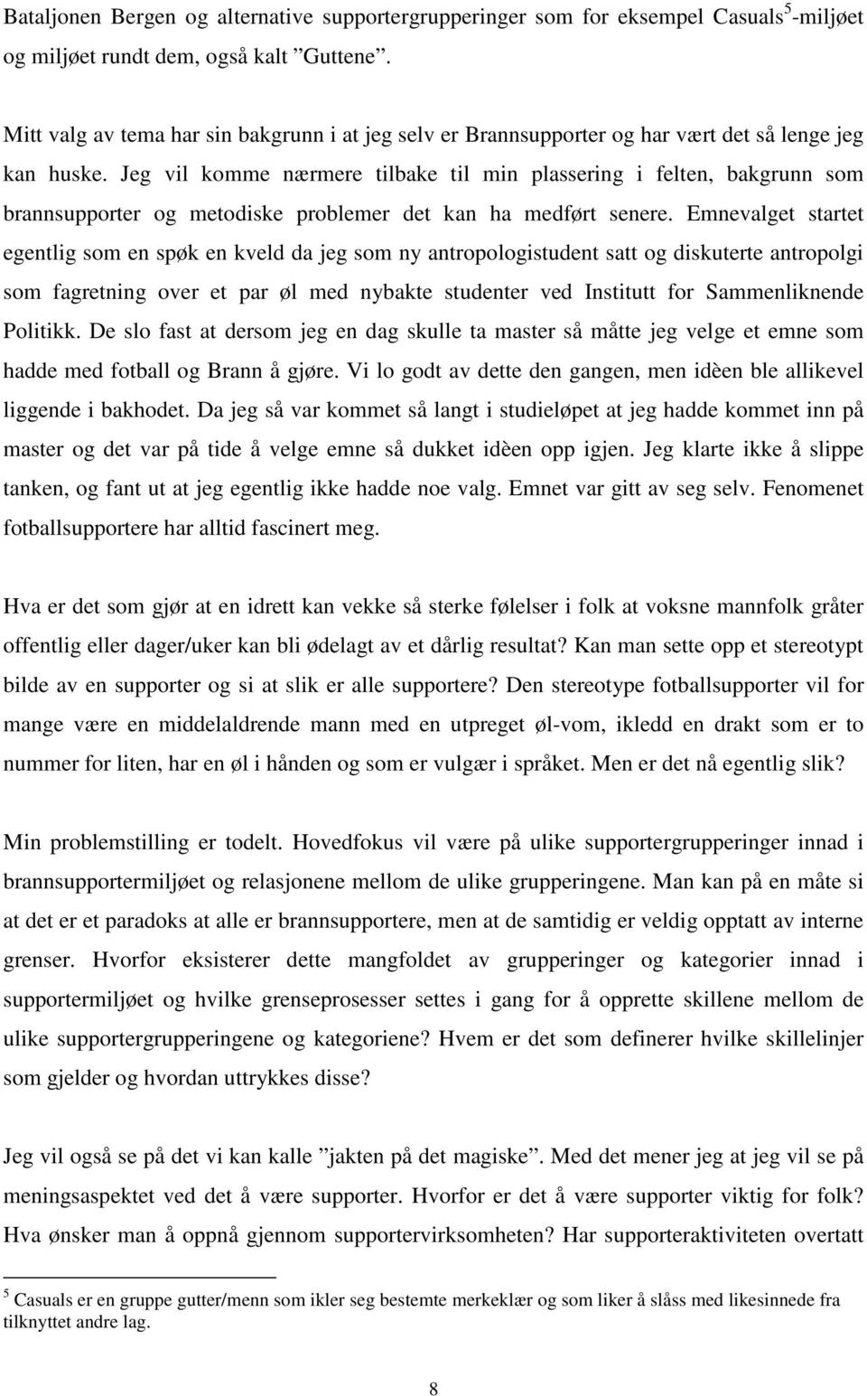 Jeg vil komme nærmere tilbake til min plassering i felten, bakgrunn som brannsupporter og metodiske problemer det kan ha medført senere.