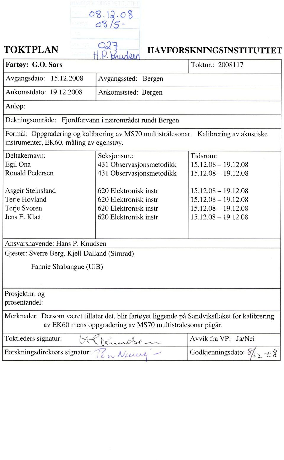 Kalibrering av akustiske instrumenter, EK60, måling av egenstøy. Deltakernavn: Seksjonsnr.: Tidsrom: Egil Ona 431 Observasjonsmetodikk 15.12.08 19.12.08 Ronald Pedersen 431 Observasjonsmetodikk 15.12.08 19.12.08 Asgeir Steinsland Terje Hovland Terje Svoren Jens E.