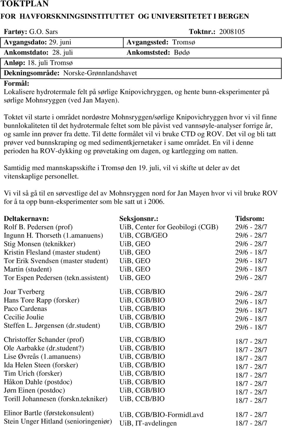 Toktet vil starte i området nordøstre Mohnsryggen/sørlige Knipovichryggen hvor vi vil finne bunnlokaliteten til det hydrotermale feltet som ble påvist ved vannsøyle-analyser forrige år, og samle inn