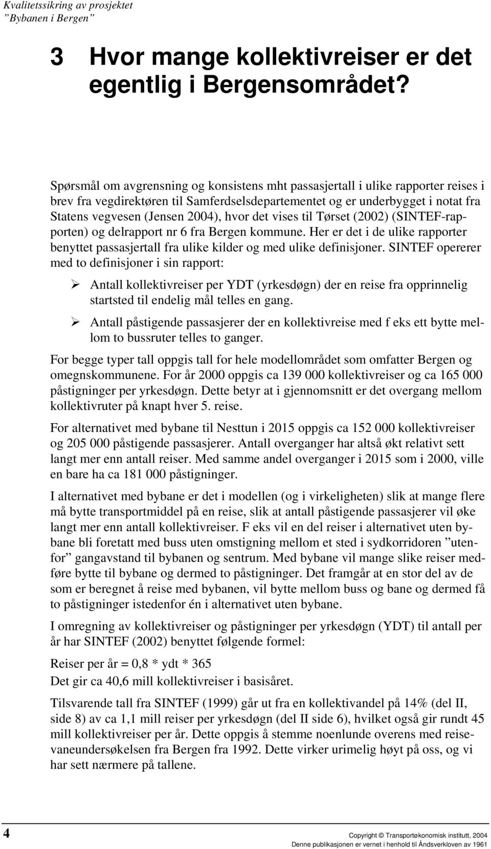 hvor det vises til Tørset (2002) (SINTEF-rapporten) og delrapport nr 6 fra Bergen kommune. Her er det i de ulike rapporter benyttet passasjertall fra ulike kilder og med ulike definisjoner.