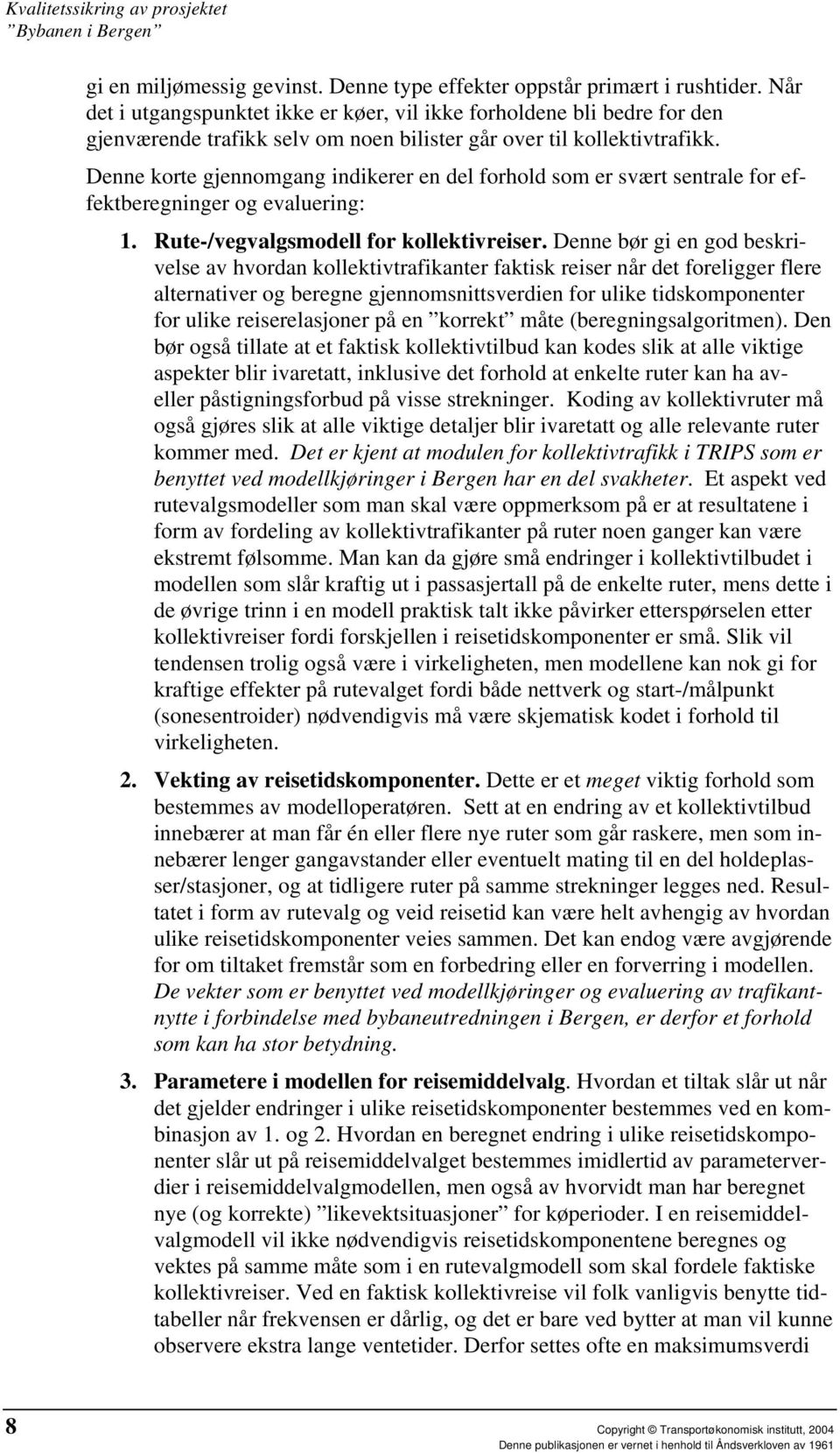 Denne korte gjennomgang indikerer en del forhold som er svært sentrale for effektberegninger og evaluering: 1. Rute-/vegvalgsmodell for kollektivreiser.