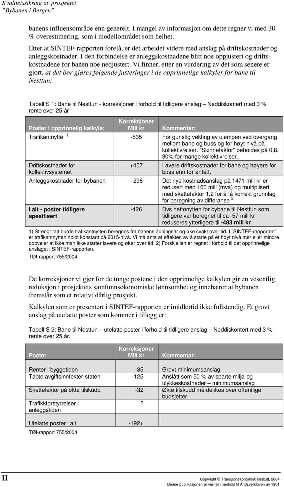 I den forbindelse er anleggskostnadene blitt noe oppjustert og driftskostnadene for banen noe nedjustert.